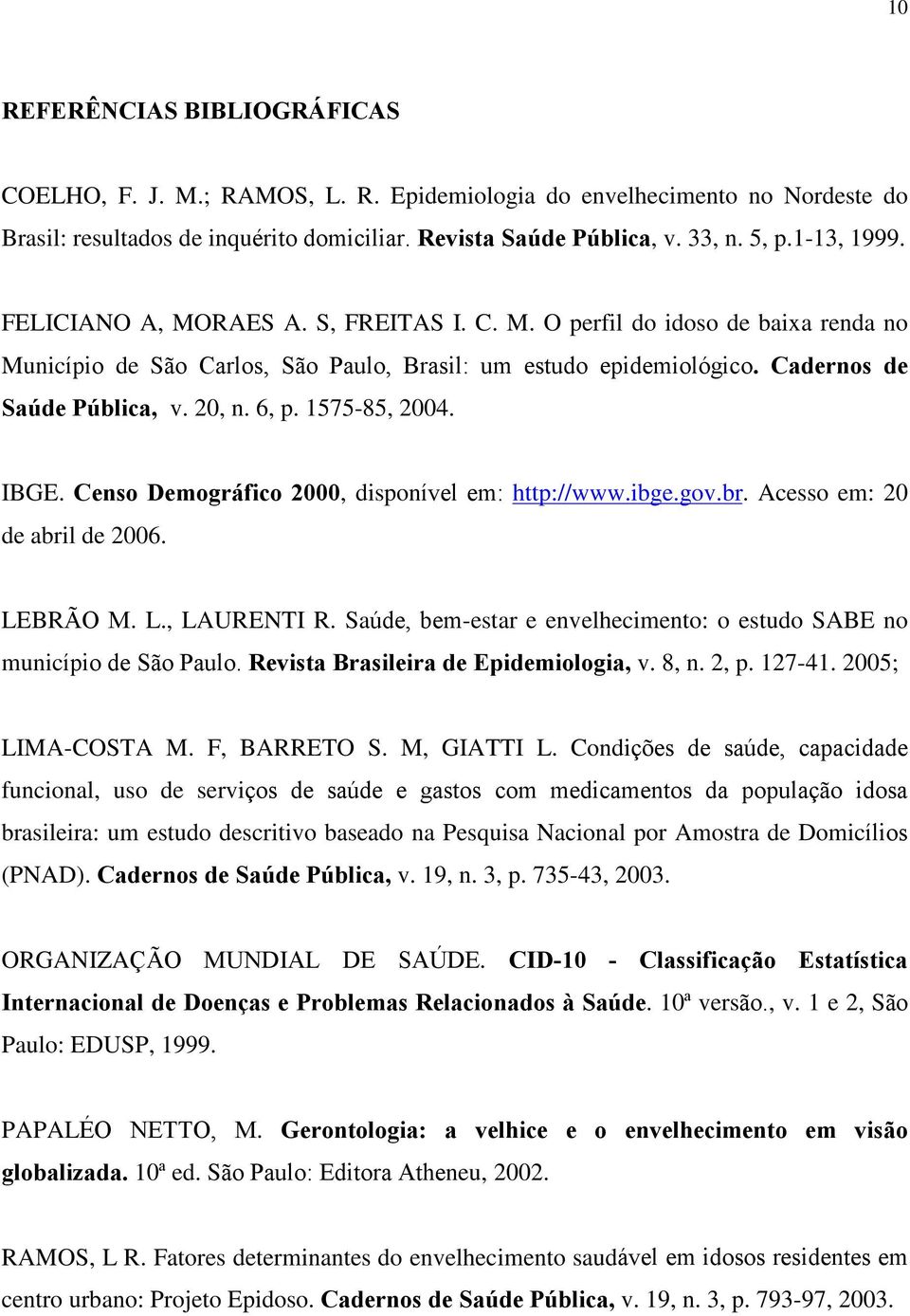 6, p. 1575-85, 2004. IBGE. Censo Demográfico 2000, disponível em: http://www.ibge.gov.br. Acesso em: 20 de abril de 2006. LEBRÃO M. L., LAURENTI R.