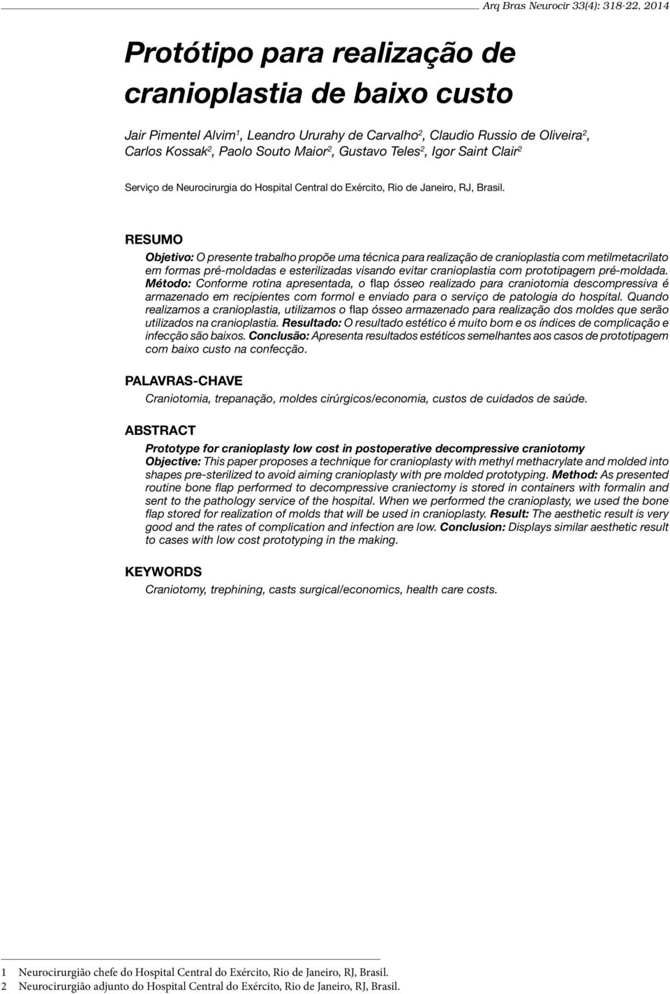 RESUMO Objetivo: O presente trabalho propõe uma técnica para realização de cranioplastia com metilmetacrilato em formas pré-moldadas e esterilizadas visando evitar cranioplastia com prototipagem