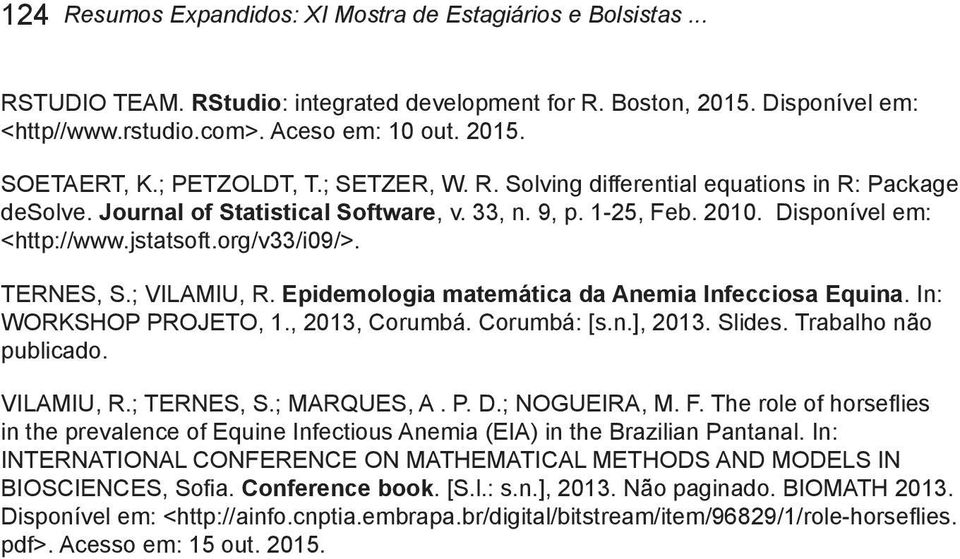 org/v33/i09/>. TERNES, S.; VILAMIU, R. Epidemologia matemática da Anemia Infecciosa Equina. In: WORKSHOP PROJETO, 1., 2013, Corumbá. Corumbá: [s.n.], 2013. Slides. Trabalho não publicado. VILAMIU, R.; TERNES, S.