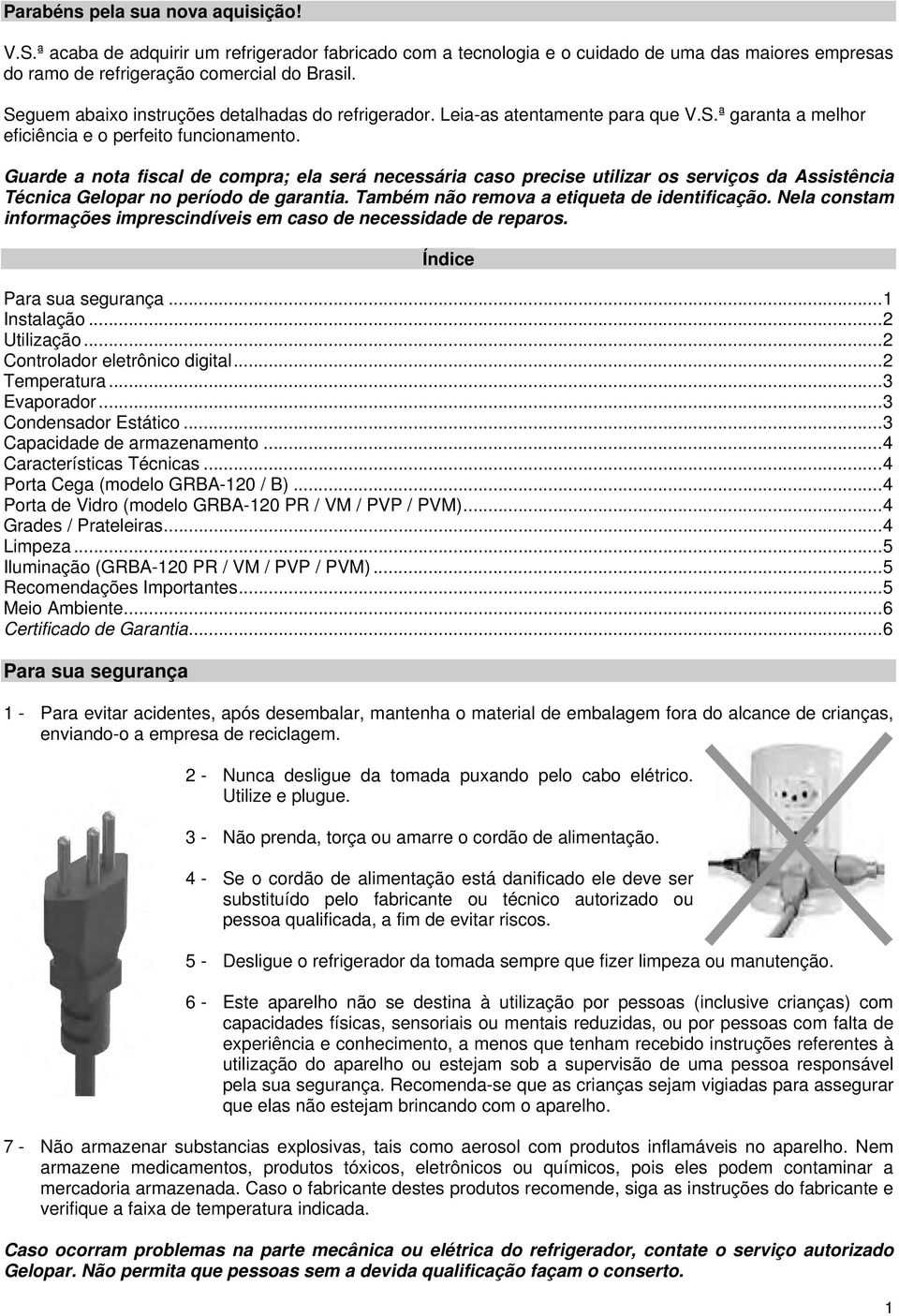 Guarde a nota fiscal de compra; ela será necessária caso precise utilizar os serviços da Assistência Técnica Gelopar no período de garantia. Também não remova a etiqueta de identificação.