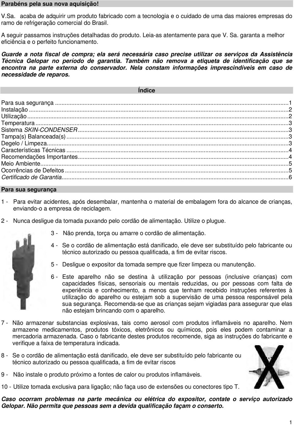 Guarde a nota fiscal de compra; ela será necessária caso precise utilizar os serviços da Assistência Técnica Gelopar no período de garantia.