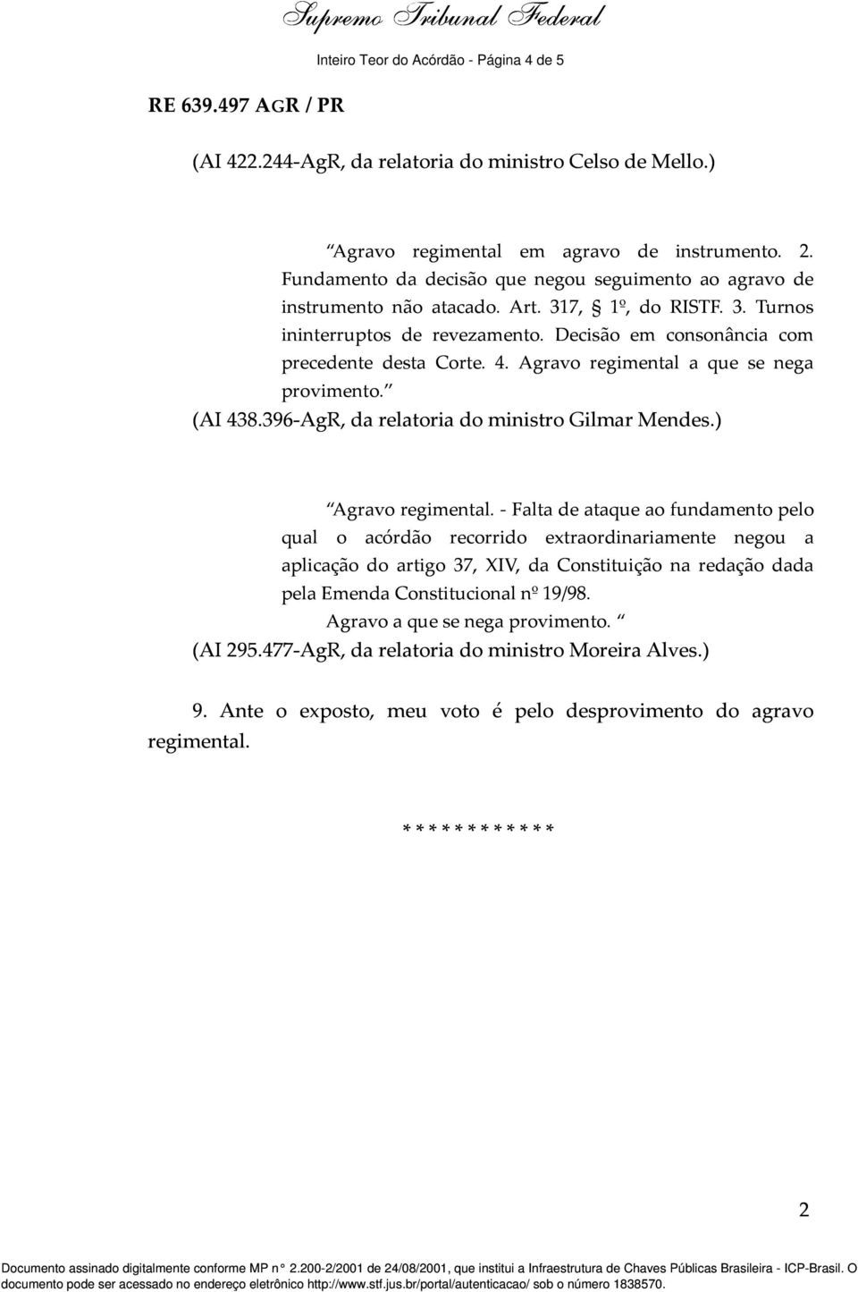 Agravo regimental a que se nega provimento. (AI 438.396-AgR, da relatoria do ministro Gilmar Mendes.) Agravo regimental.