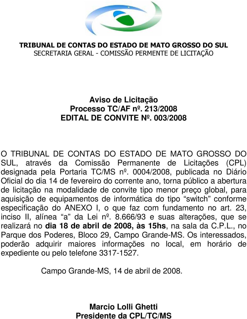 0004/2008, publicada no Diário Oficial do dia 14 de fevereiro do corrente ano, torna público a abertura de licitação na modalidade de convite tipo menor preço global, para aquisição de equipamentos