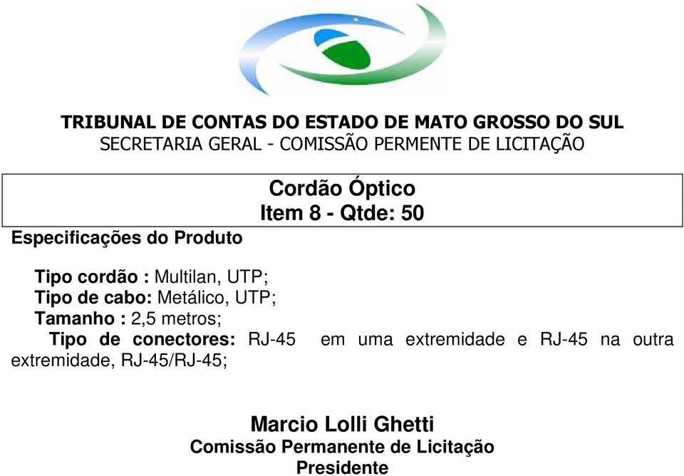 RJ-45 em uma extremidade e RJ-45 na outra extremidade,