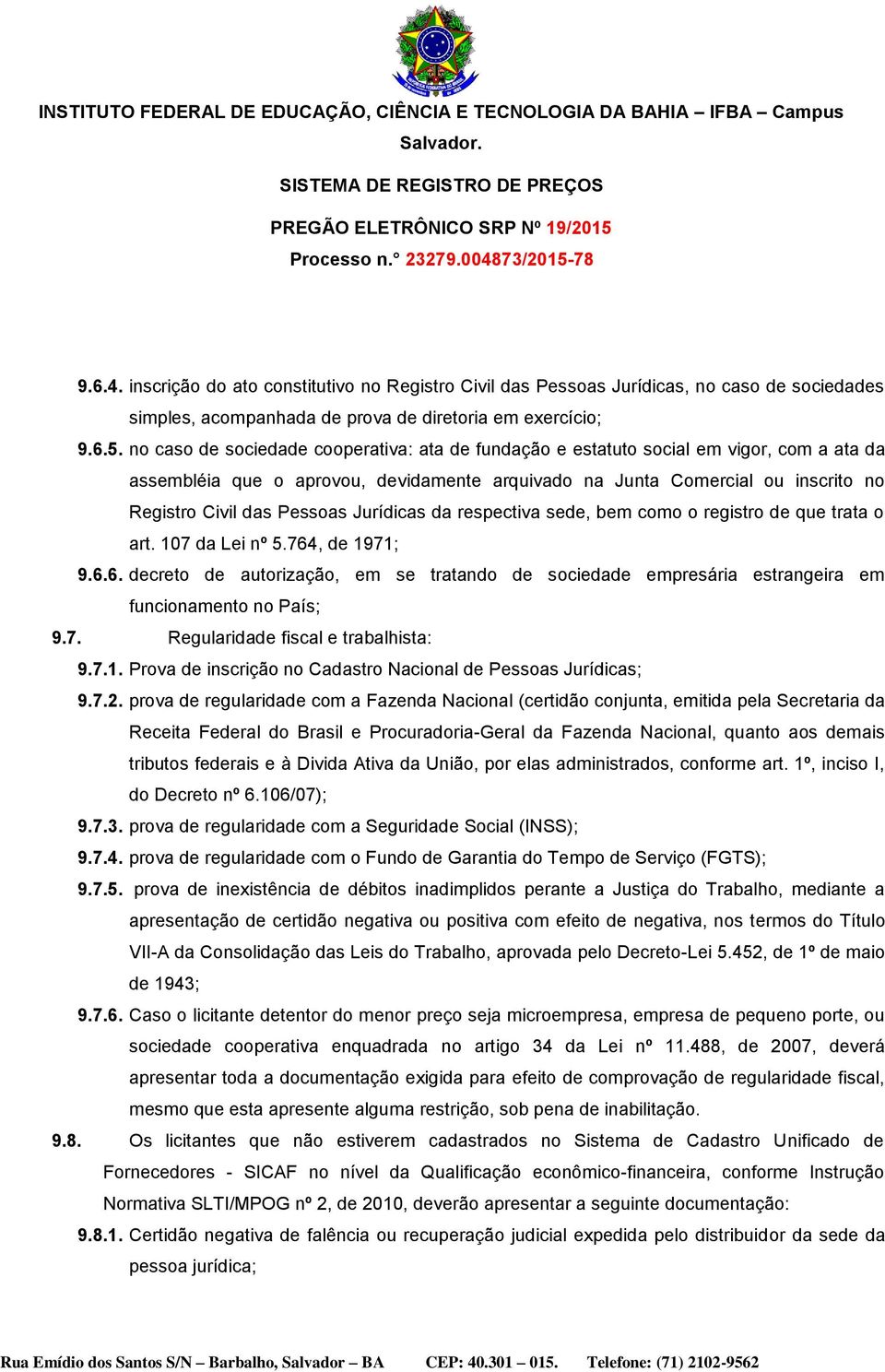Jurídicas da respectiva sede, bem como o registro de que trata o art. 107 da Lei nº 5.764, de 1971; 9.6.6. decreto de autorização, em se tratando de sociedade empresária estrangeira em funcionamento no País; 9.