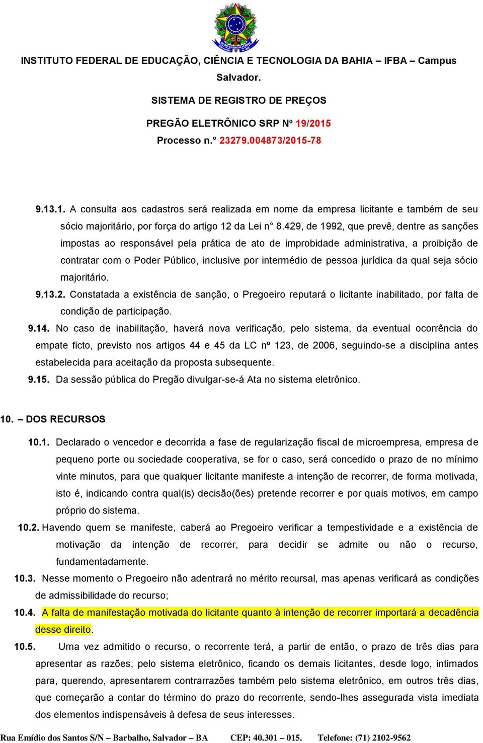 jurídica da qual seja sócio majoritário. 9.13.2. Constatada a existência de sanção, o Pregoeiro reputará o licitante inabilitado, por falta de condição de participação. 9.14.