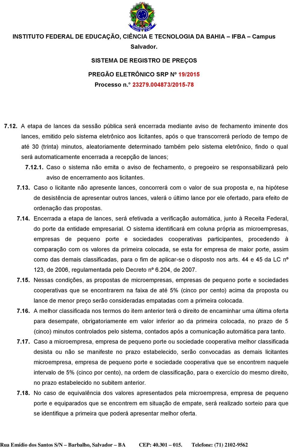 .1. Caso o sistema não emita o aviso de fechamento, o pregoeiro se responsabilizará pelo aviso de encerramento aos licitantes. 7.13.