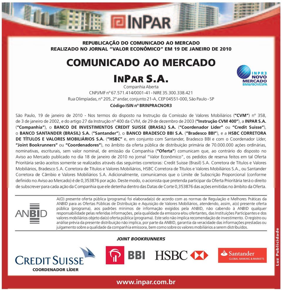 de dezembro de 2003 ( Instrução CVM 400 ), a ( Companhia ), o BANCO DE INVESTIMENTOS CREDIT SUISSE (BRASIL) ( Coordenador Líder ou Credit Suisse ), o BANCO SANTANDER (BRASIL) ( Santander ), o BANCO