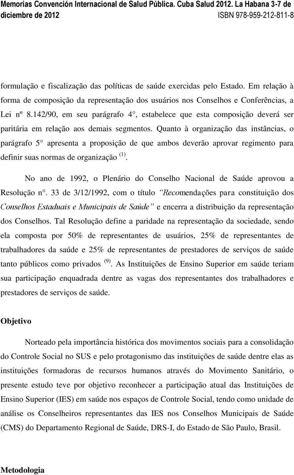 Quanto à organização das instâncias, o parágrafo 5 apresenta a proposição de que ambos deverão aprovar regimento para definir suas normas de organização (1).