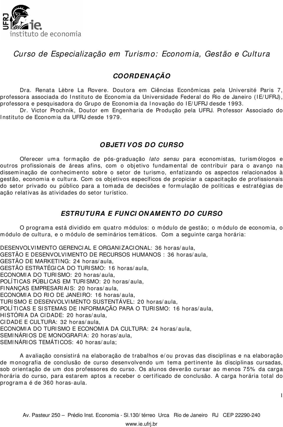 Economia da Inovação do IE/UFRJ desde 1993. Dr. Victor Prochnik, Doutor em Engenharia de Produção pela UFRJ. Professor Associado do Instituto de Economia da UFRJ desde 1979.