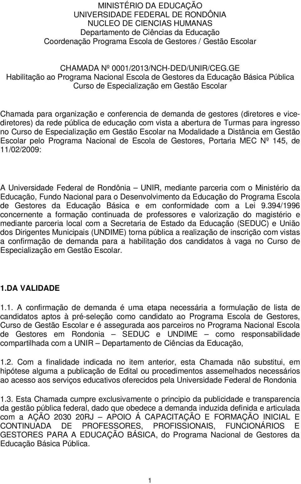 GE Habilitação ao Programa Nacional Escola de Gestores da Educação Básica Pública Curso de Especialização em Gestão Escolar Chamada para organização e conferencia de demanda de gestores (diretores e