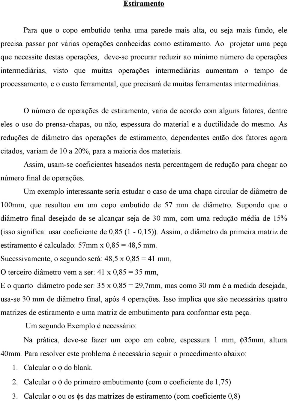 processamento, e o custo ferramental, que precisará de muitas ferramentas intermediárias.