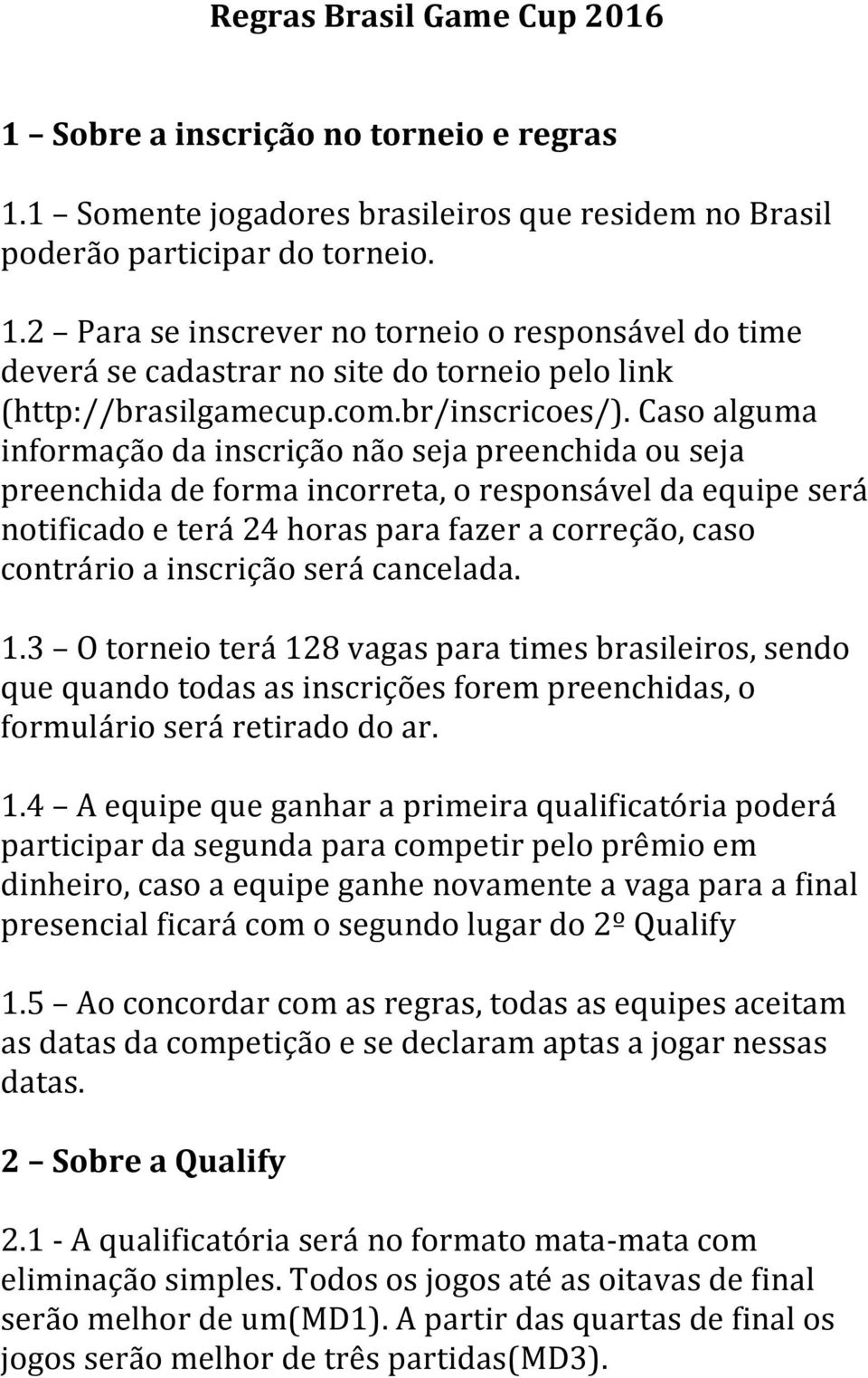 Caso alguma informação da inscrição não seja preenchida ou seja preenchida de forma incorreta, o responsável da equipe será notificado e terá 24 horas para fazer a correção, caso contrário a