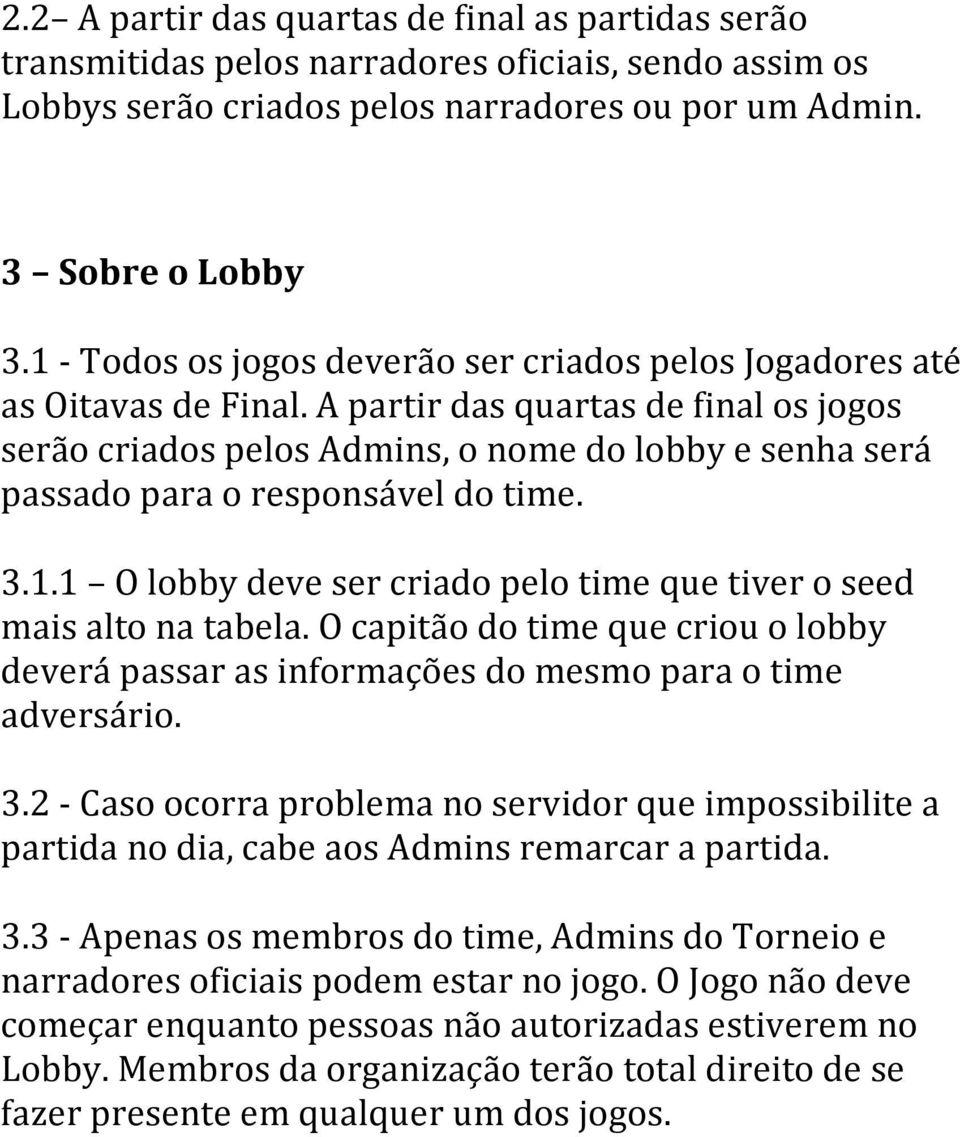 A partir das quartas de final os jogos serão criados pelos Admins, o nome do lobby e senha será passado para o responsável do time. 3.1.