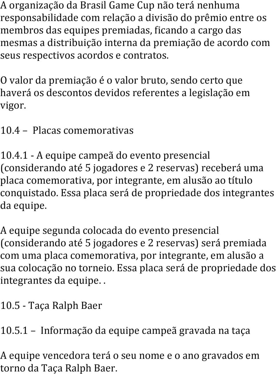 4 Placas comemorativas 10.4.1 - A equipe campeã do evento presencial (considerando até 5 jogadores e 2 reservas) receberá uma placa comemorativa, por integrante, em alusão ao título conquistado.