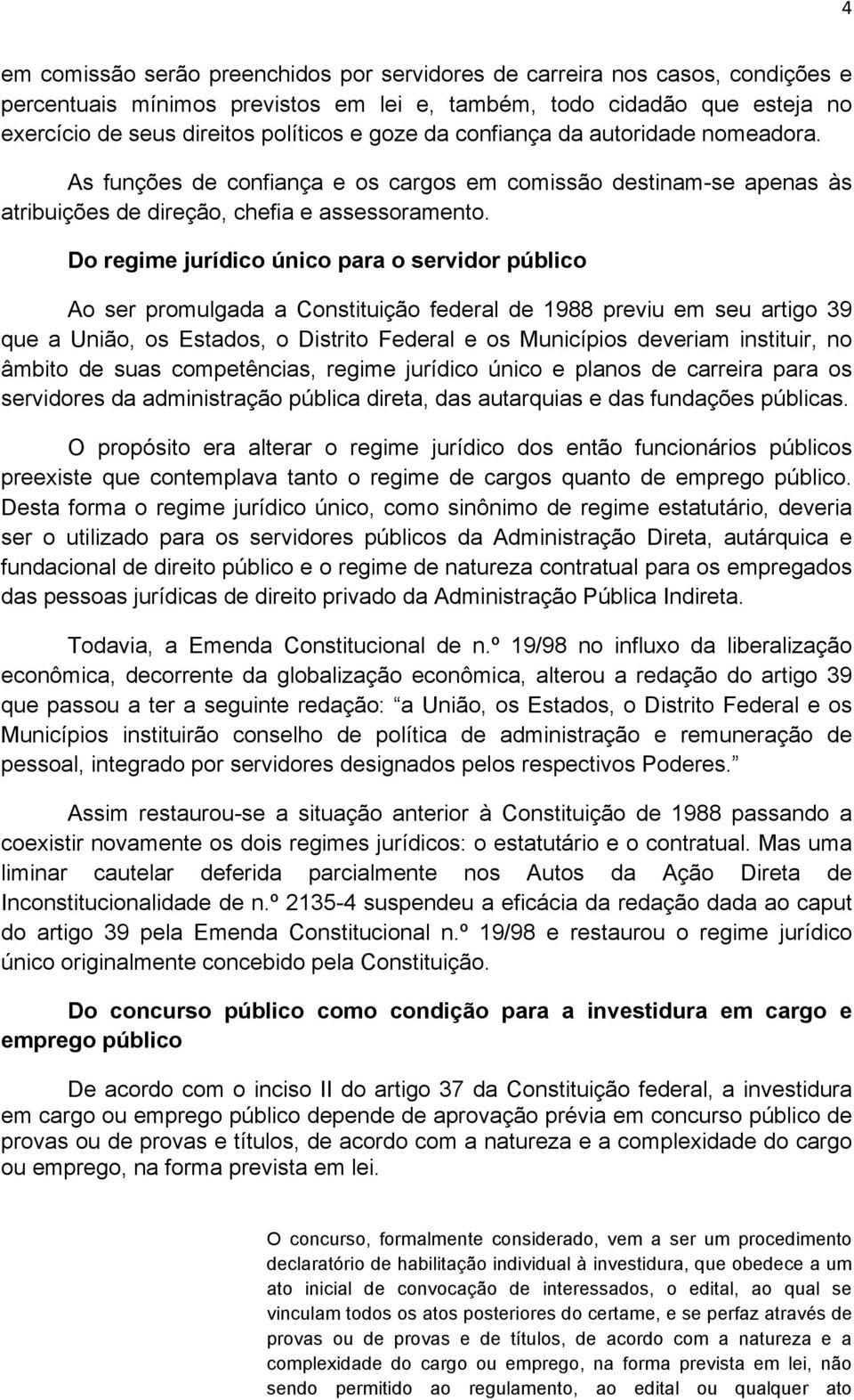 Do regime jurídico único para o servidor público Ao ser promulgada a Constituição federal de 1988 previu em seu artigo 39 que a União, os Estados, o Distrito Federal e os Municípios deveriam