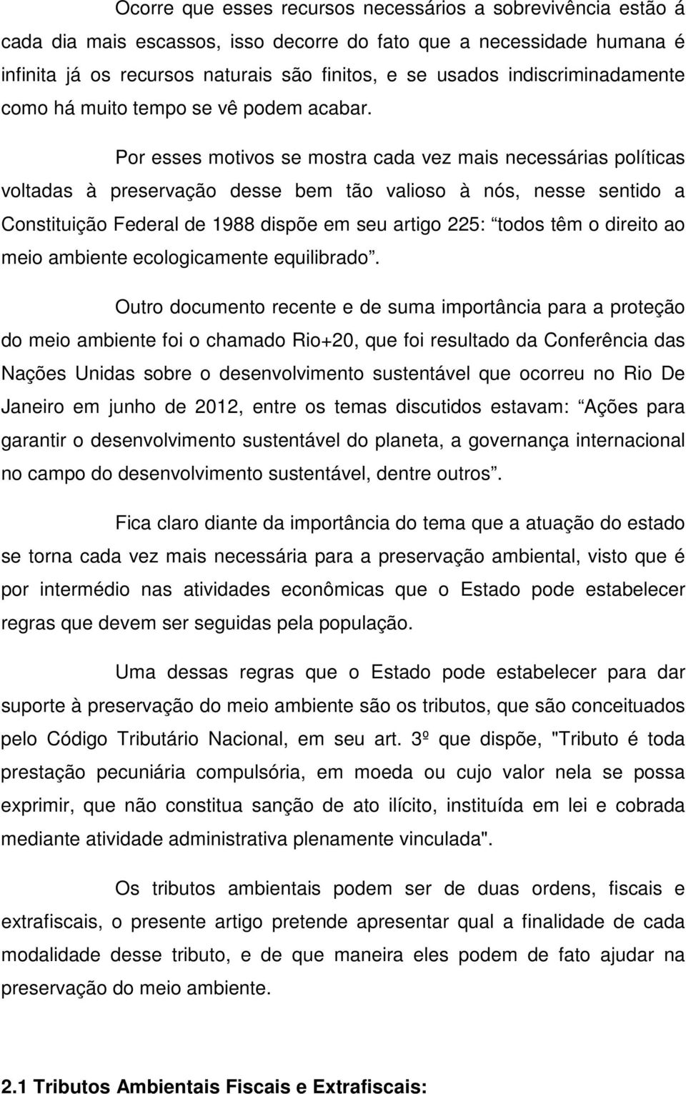 Por esses motivos se mostra cada vez mais necessárias políticas voltadas à preservação desse bem tão valioso à nós, nesse sentido a Constituição Federal de 1988 dispõe em seu artigo 225: todos têm o