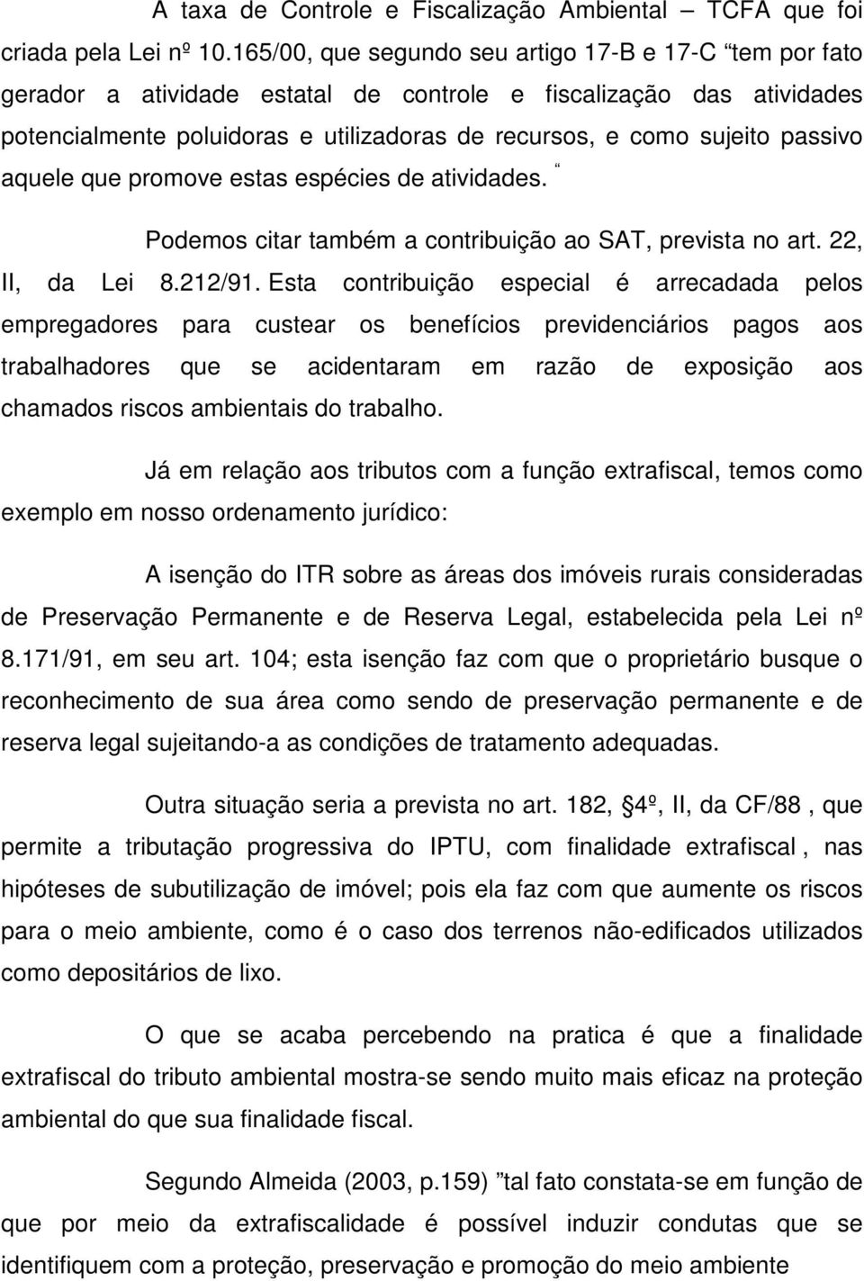 passivo aquele que promove estas espécies de atividades. Podemos citar também a contribuição ao SAT, prevista no art. 22, II, da Lei 8.212/91.