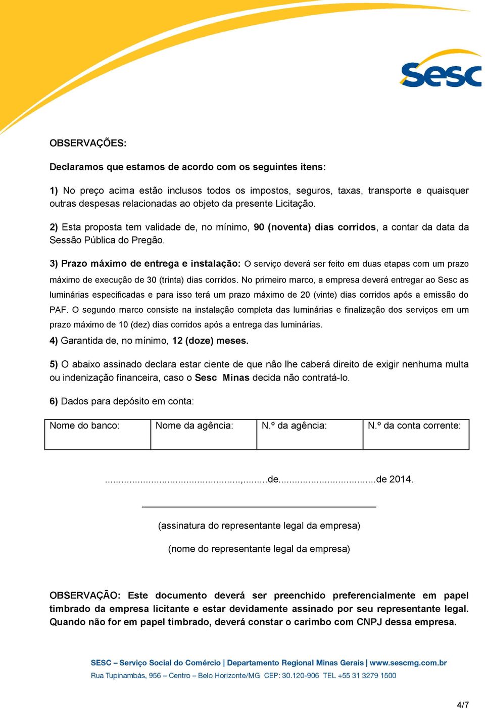 3) Prazo máximo de entrega e instalação: O serviço deverá ser feito em duas etapas com um prazo máximo de execução de 30 (trinta) dias corridos.