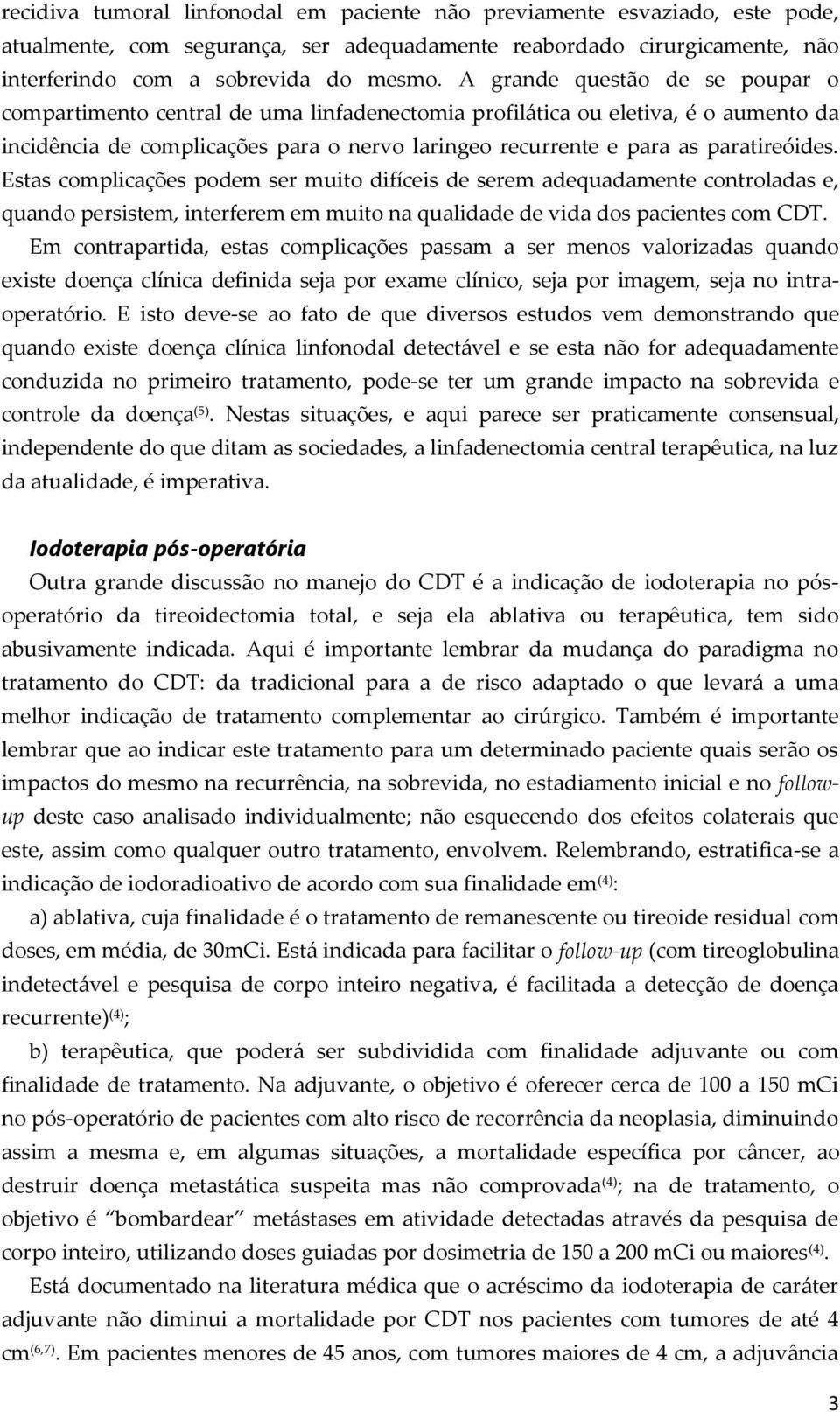 Estas complicações podem ser muito difíceis de serem adequadamente controladas e, quando persistem, interferem em muito na qualidade de vida dos pacientes com CDT.