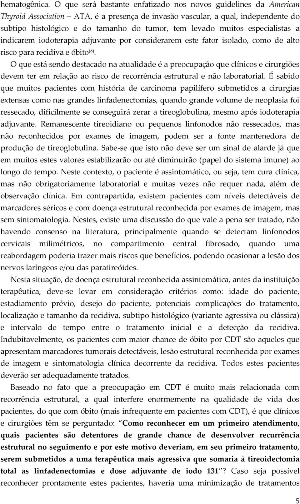 levado muitos especialistas a indicarem iodoterapia adjuvante por considerarem este fator isolado, como de alto risco para recidiva e óbito (8).