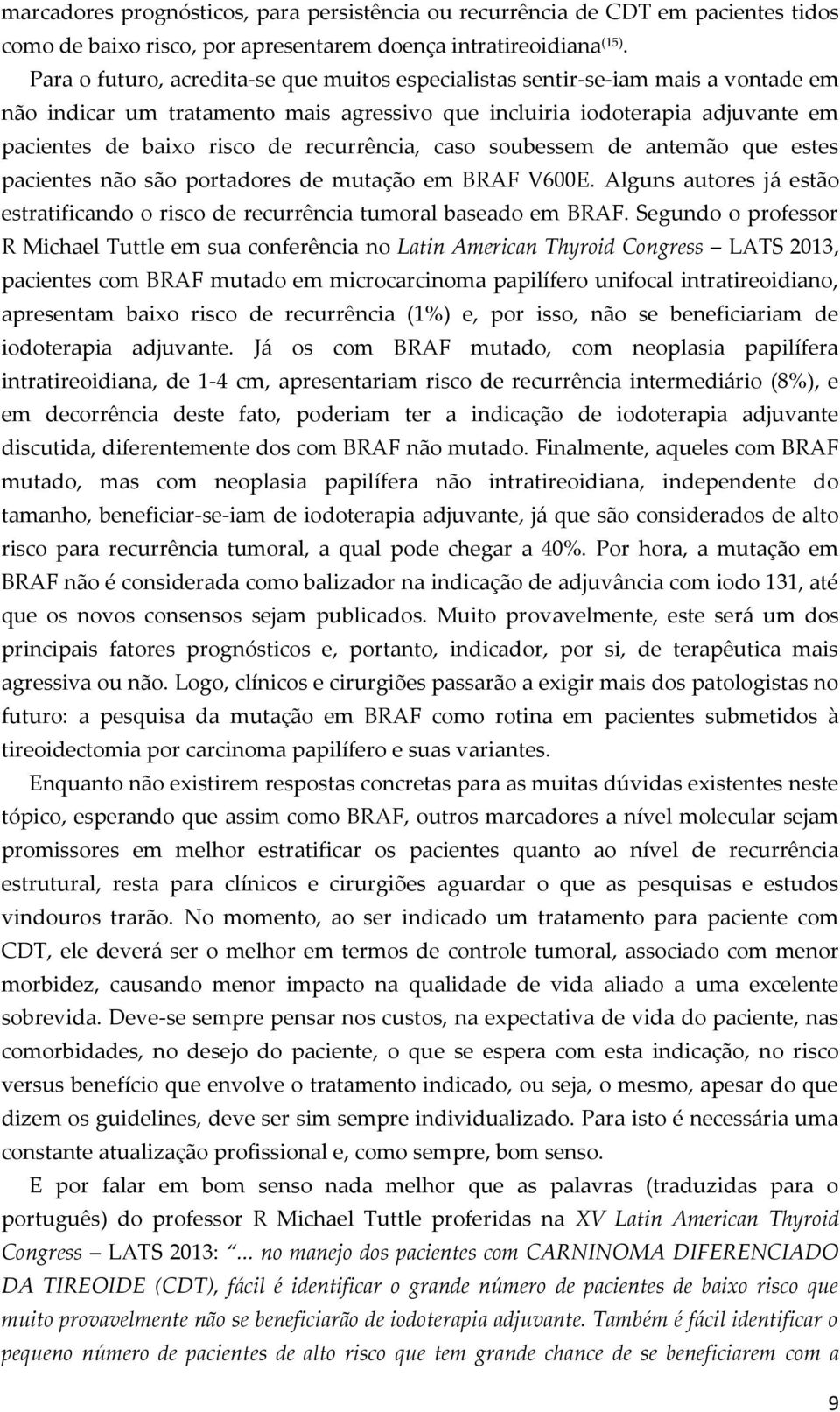 recurrência, caso soubessem de antemão que estes pacientes não são portadores de mutação em BRAF V600E. Alguns autores já estão estratificando o risco de recurrência tumoral baseado em BRAF.