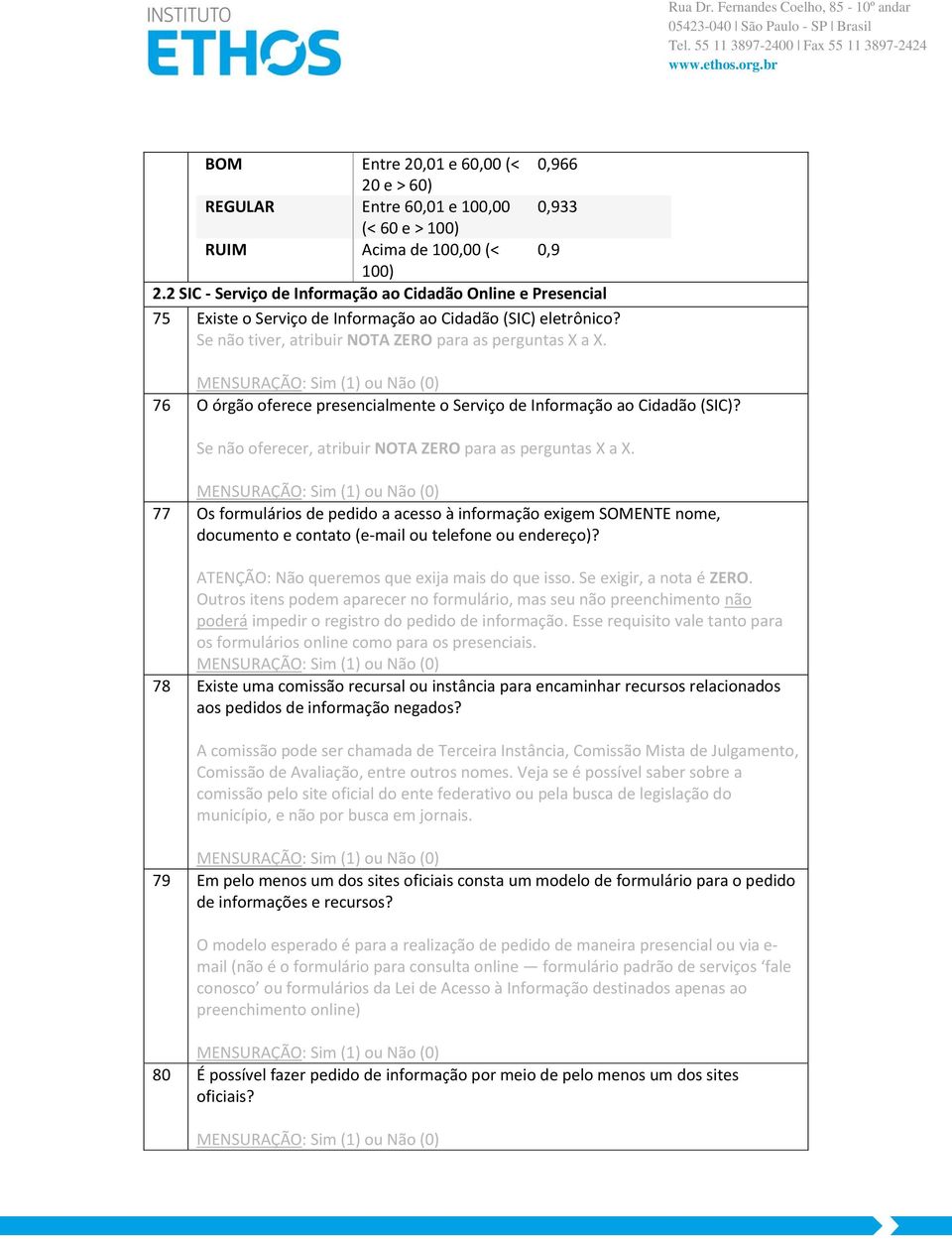 76 O órgão oferece presencialmente o Serviço de Informação ao Cidadão (SIC)? Se não oferecer, atribuir NOTA ZERO para as perguntas X a X.