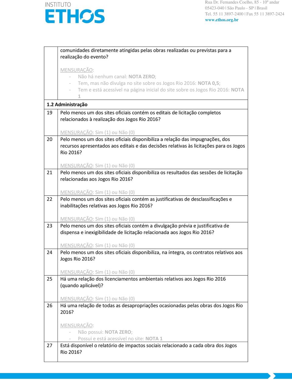 2 Administração 19 Pelo menos um dos sites oficiais contém os editais de licitação completos relacionados à realização dos Jogos Rio 2016?