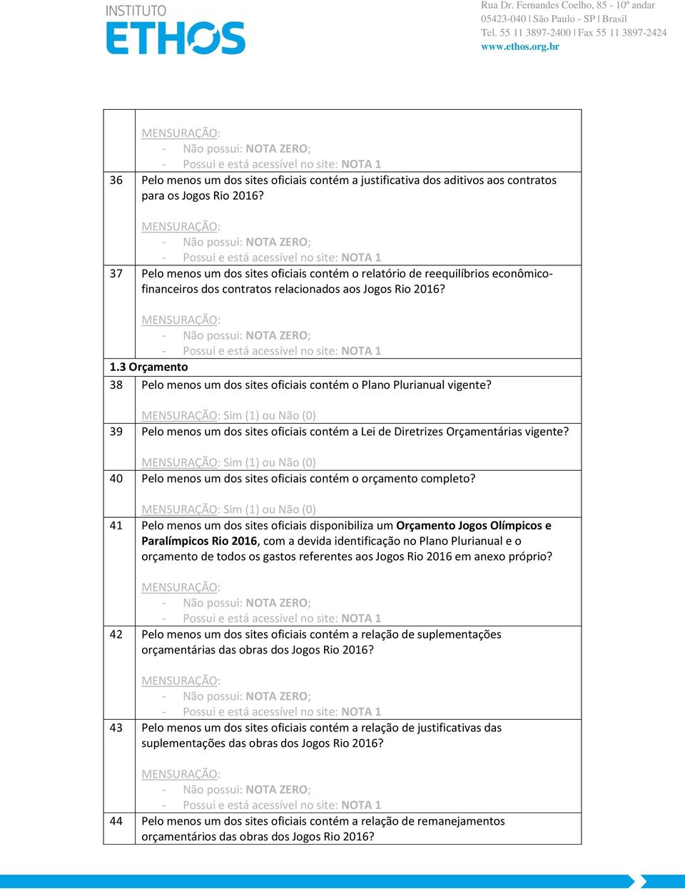 3 Orçamento 38 Pelo menos um dos sites oficiais contém o Plano Plurianual vigente? 39 Pelo menos um dos sites oficiais contém a Lei de Diretrizes Orçamentárias vigente?