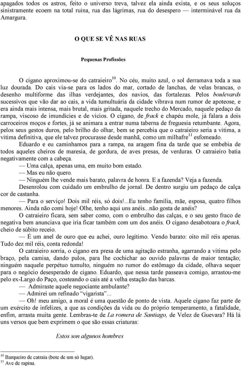 Do cais via-se para os lados do mar, cortado de lanchas, de velas brancas, o desenho multiforme das ilhas verdejantes, dos navios, das fortalezas.