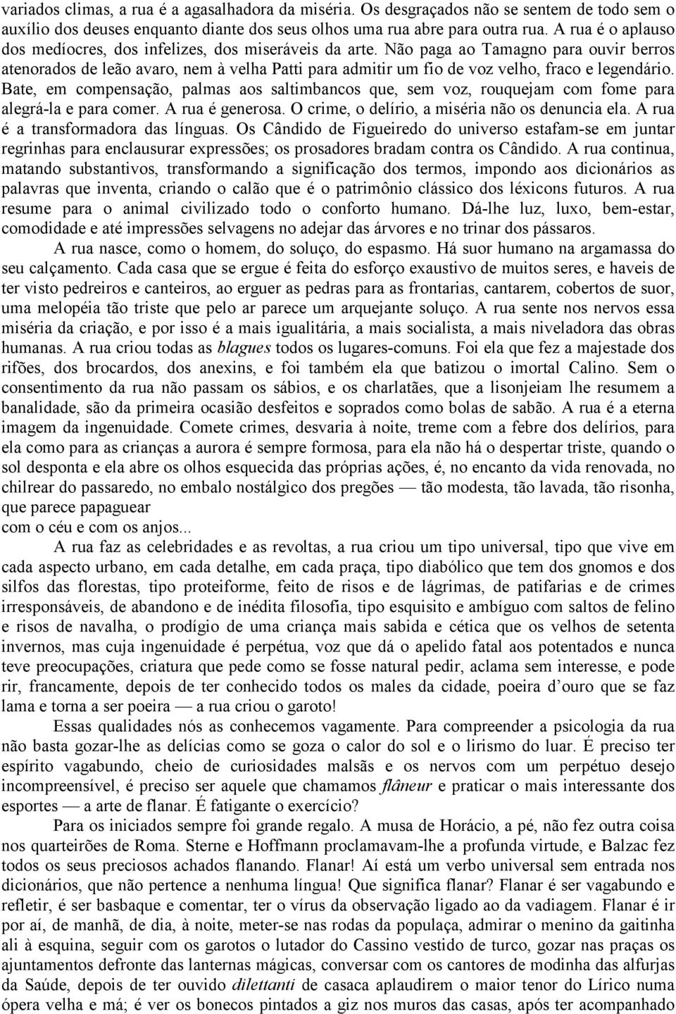 Não paga ao Tamagno para ouvir berros atenorados de leão avaro, nem à velha Patti para admitir um fio de voz velho, fraco e legendário.