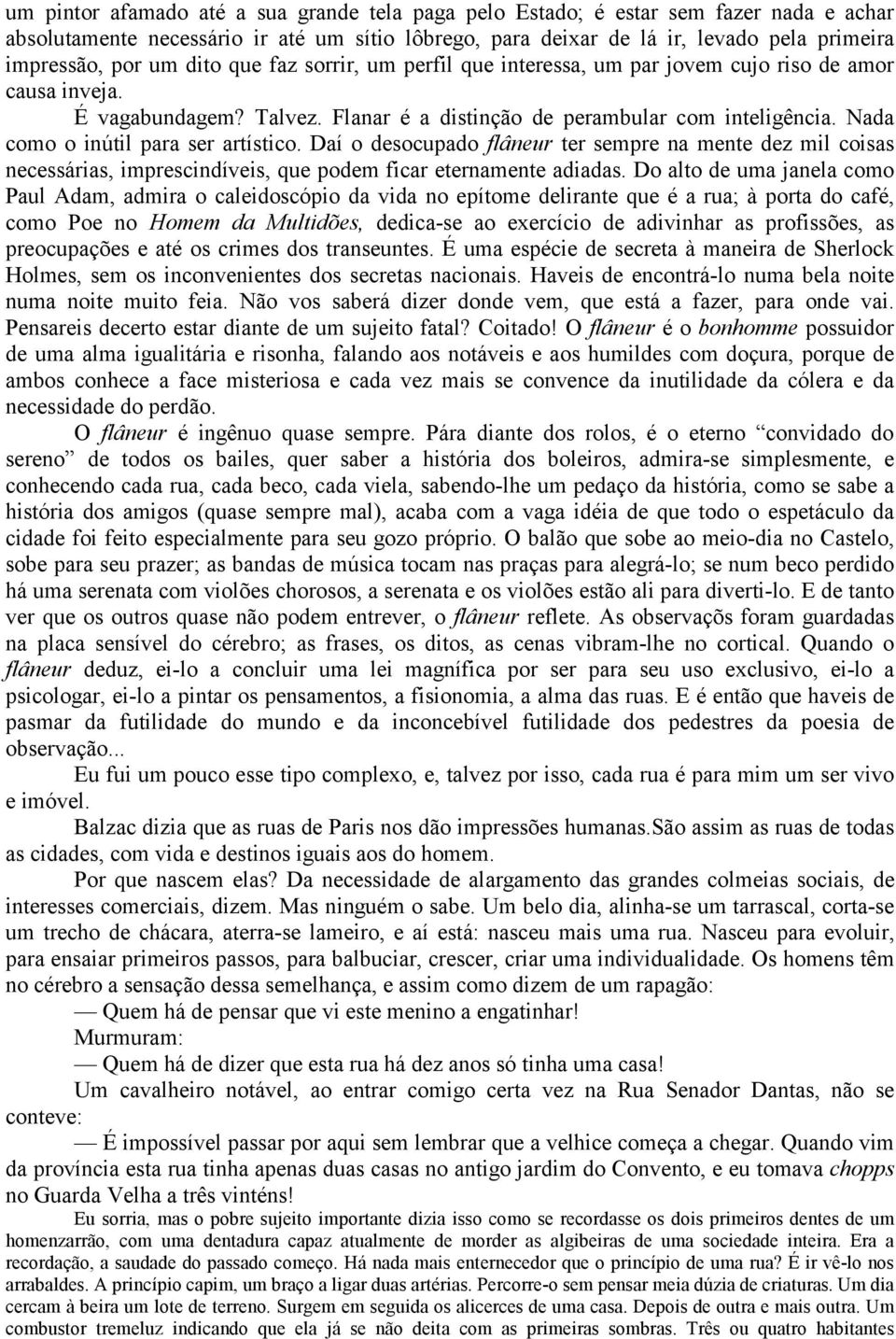 Nada como o inútil para ser artístico. Daí o desocupado flâneur ter sempre na mente dez mil coisas necessárias, imprescindíveis, que podem ficar eternamente adiadas.