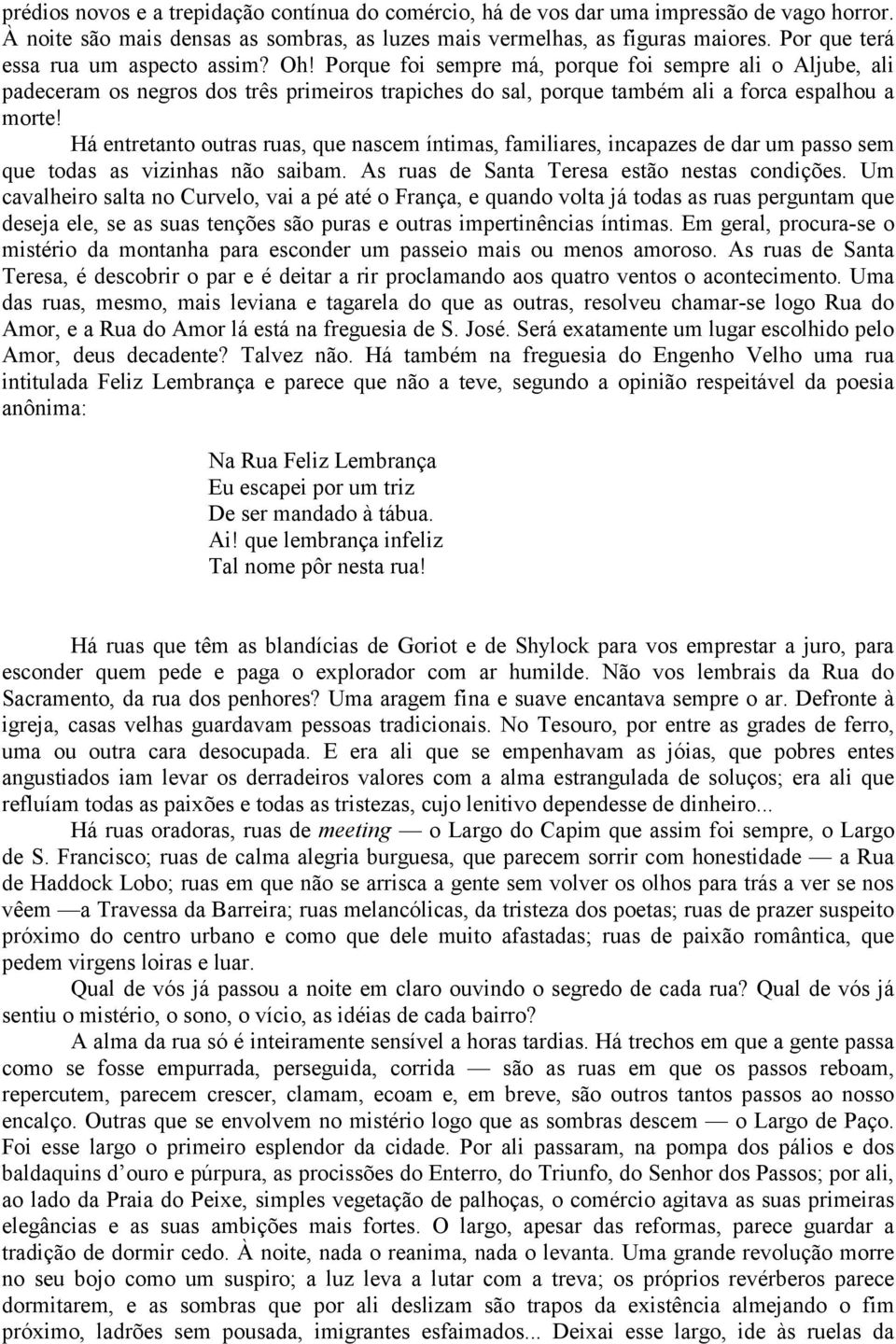 Porque foi sempre má, porque foi sempre ali o Aljube, ali padeceram os negros dos três primeiros trapiches do sal, porque também ali a forca espalhou a morte!