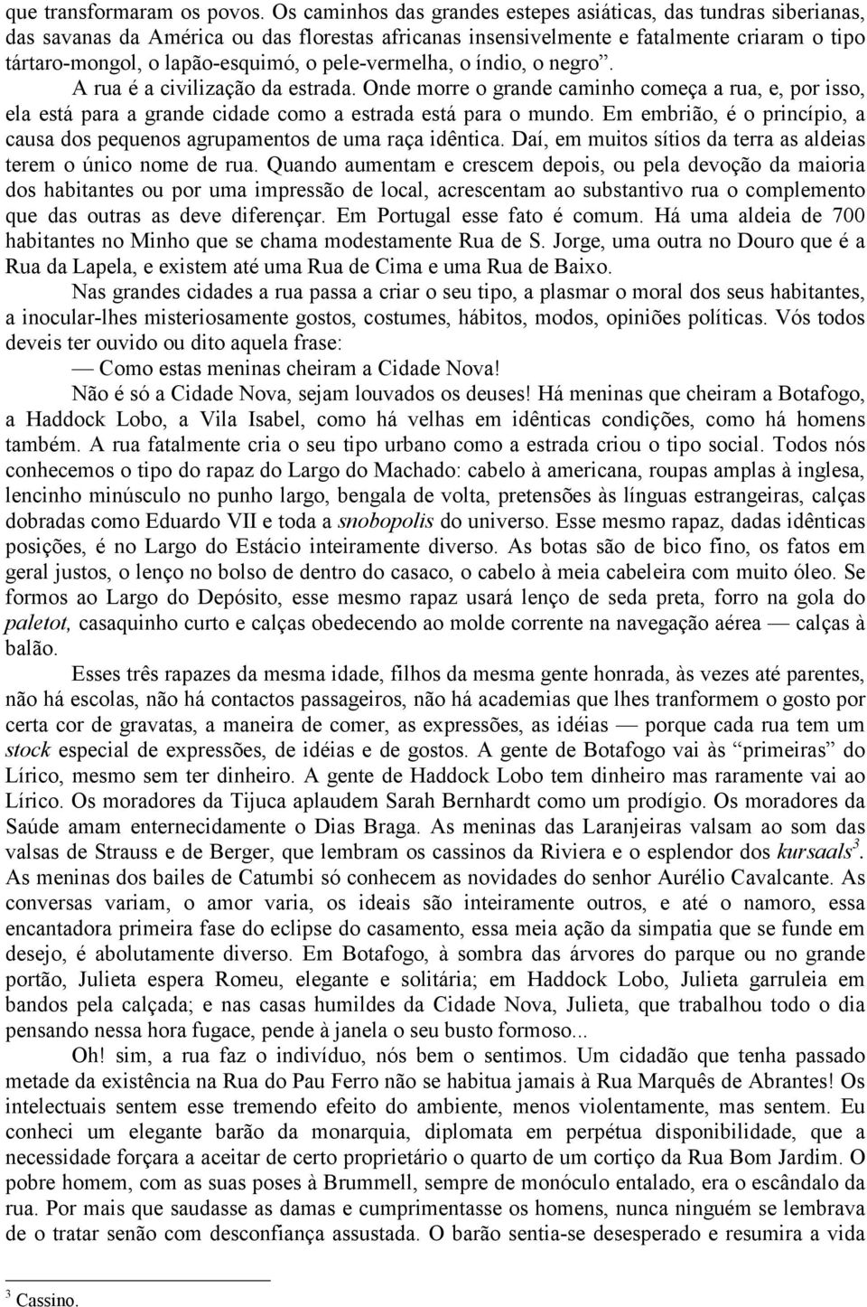 pele-vermelha, o índio, o negro. A rua é a civilização da estrada. Onde morre o grande caminho começa a rua, e, por isso, ela está para a grande cidade como a estrada está para o mundo.