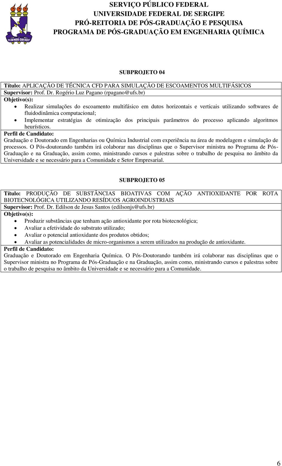 parâmetros do processo aplicando algoritmos heurísticos. Graduação e Doutorado em Engenharias ou Química Industrial com experiência na área de modelagem e simulação de processos.