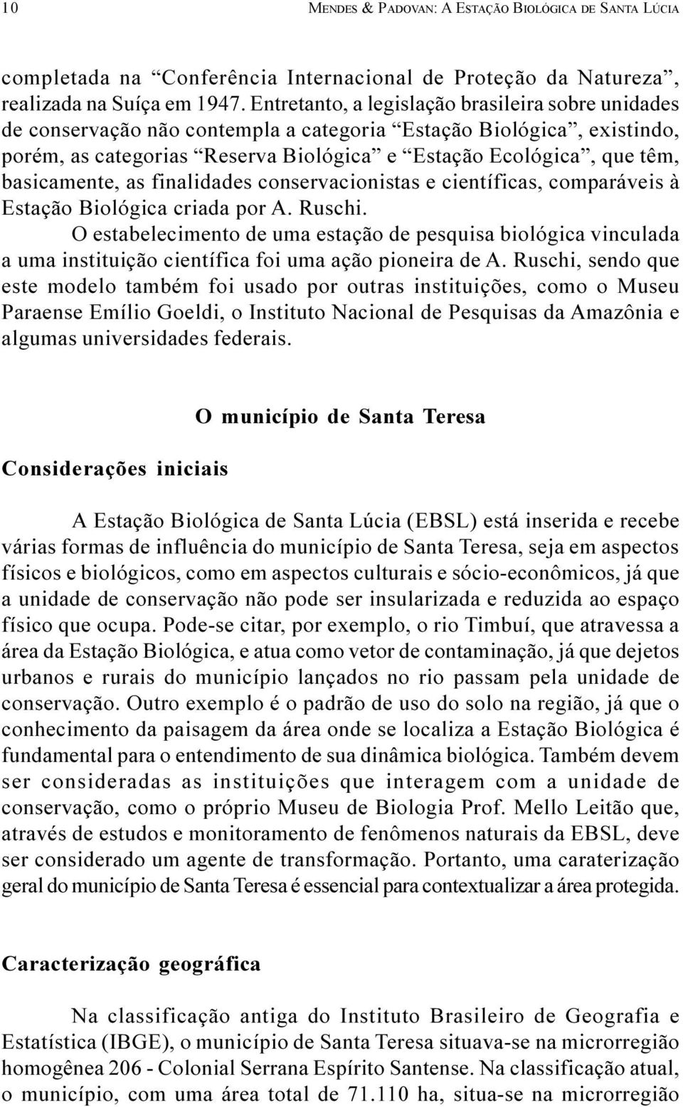 basicamente, as finalidades conservacionistas e científicas, comparáveis à Estação Biológica criada por A. Ruschi.