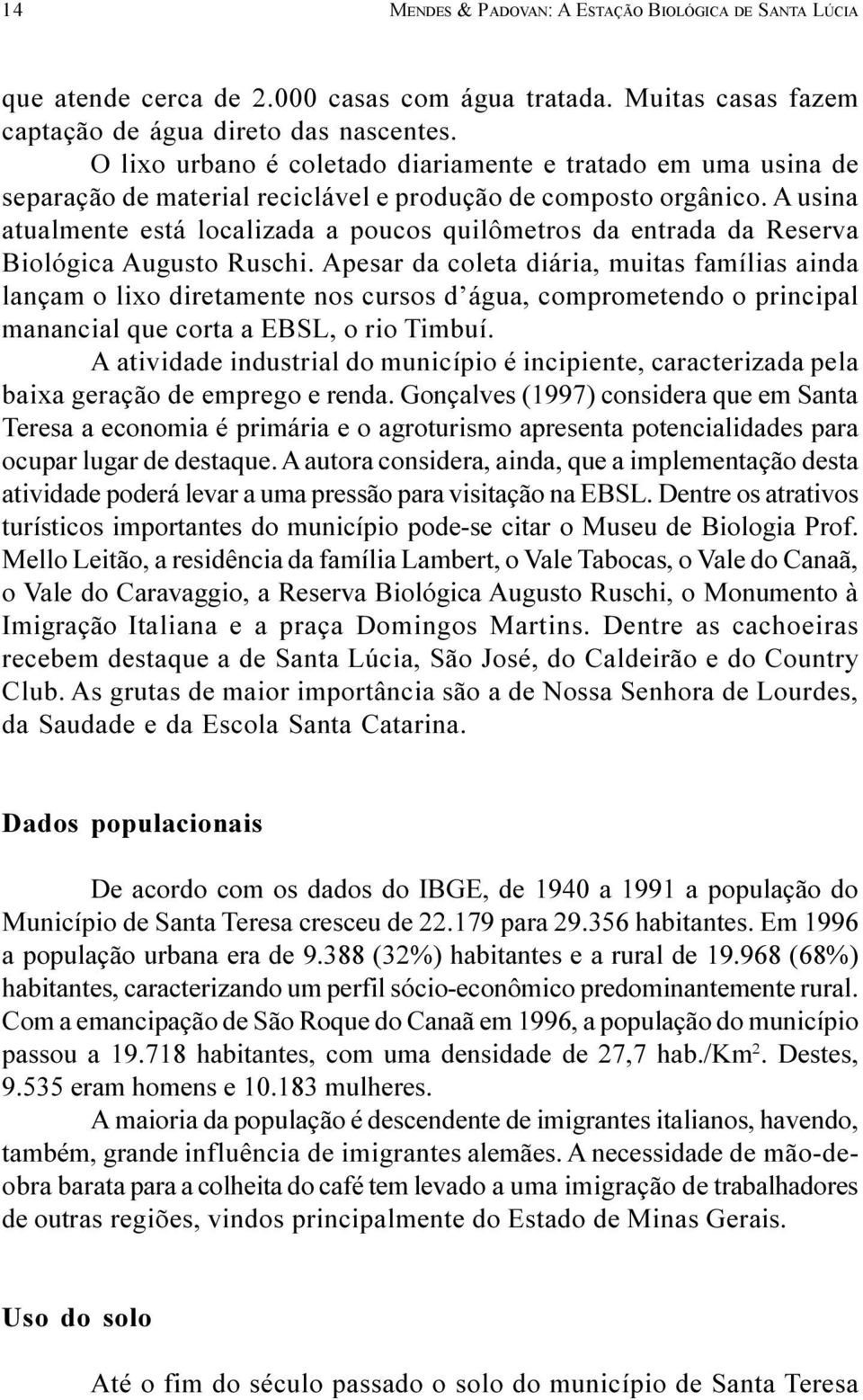 A usina atualmente está localizada a poucos quilômetros da entrada da Reserva Biológica Augusto Ruschi.