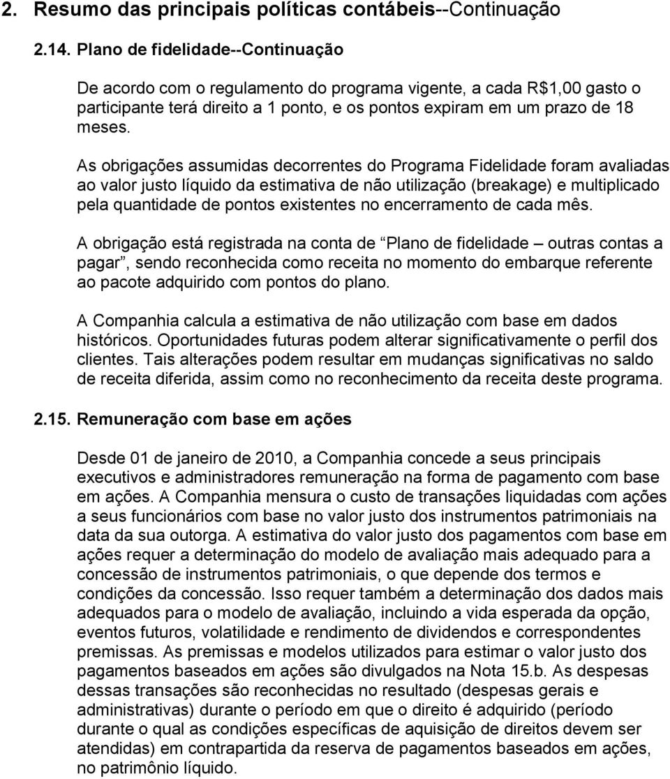 As obrigações assumidas decorrentes do Programa Fidelidade foram avaliadas ao valor justo líquido da estimativa de não utilização (breakage) e multiplicado pela quantidade de pontos existentes no