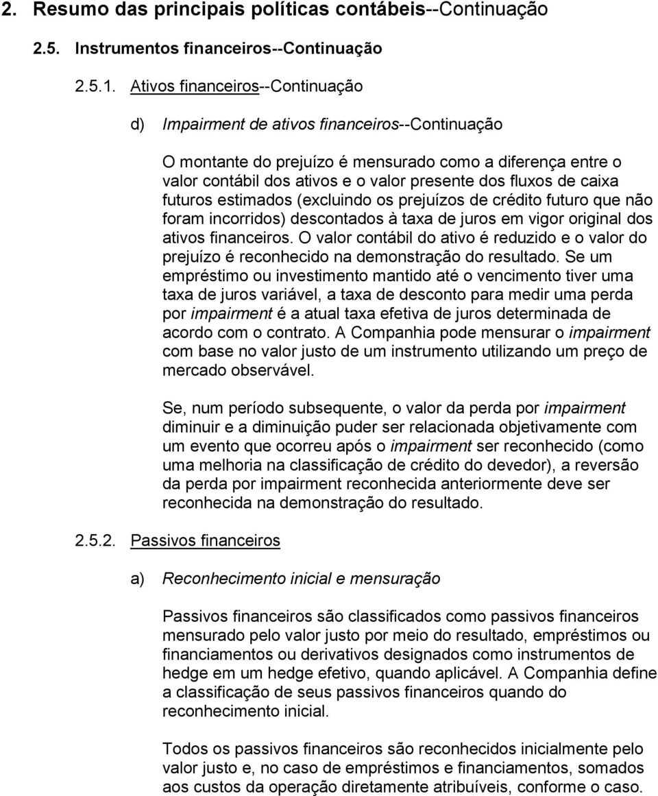 caixa futuros estimados (excluindo os prejuízos de crédito futuro que não foram incorridos) descontados à taxa de juros em vigor original dos ativos financeiros.