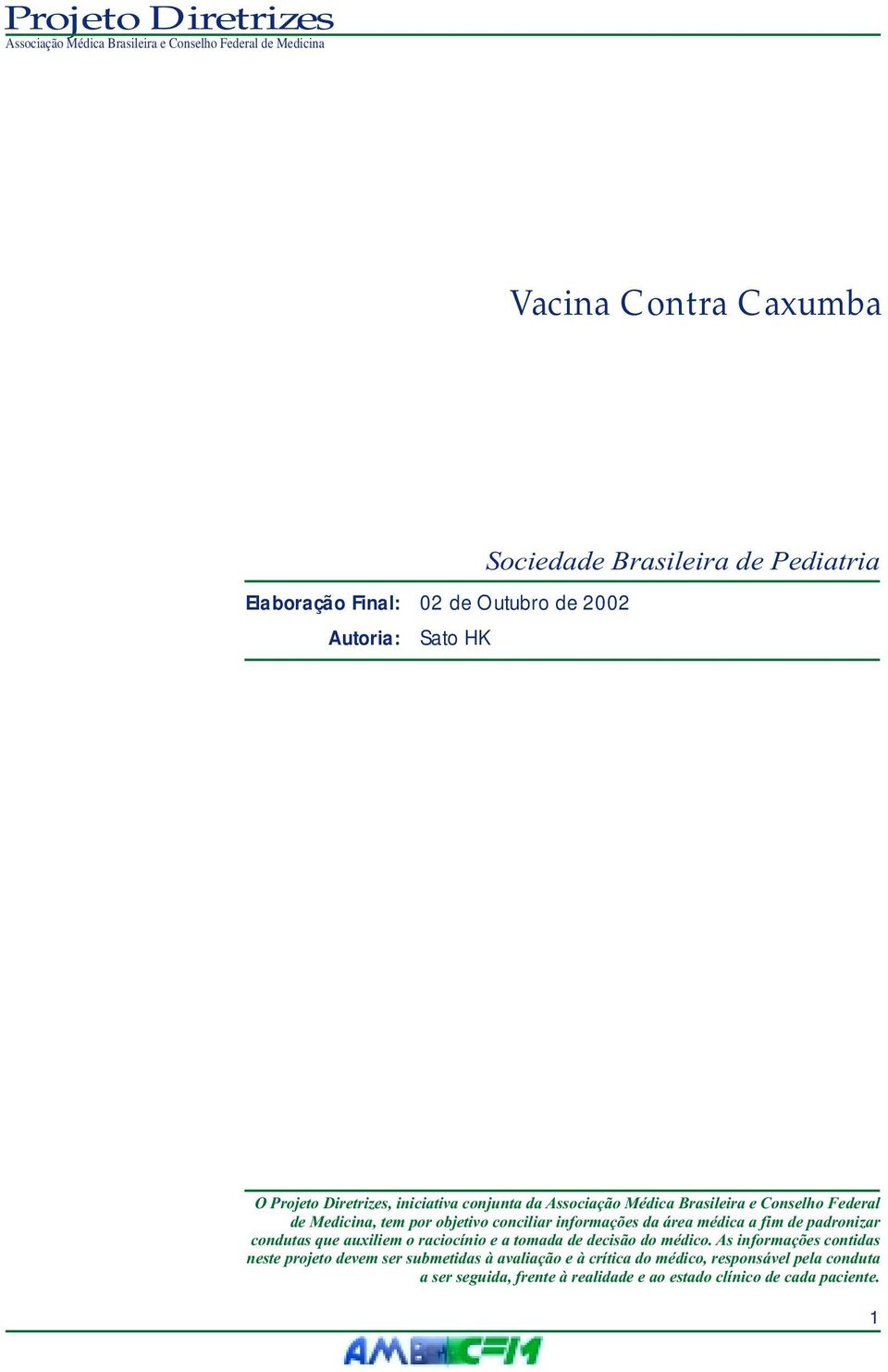 Fukujima MM, Lanna MA, Oliveira RMC, Melo- Souza SE, Novis SAP, Tognola WA O Projeto Diretrizes, iniciativa conjunta da Associação Médica Brasileira e Conselho Federal de Medicina, tem por objetivo