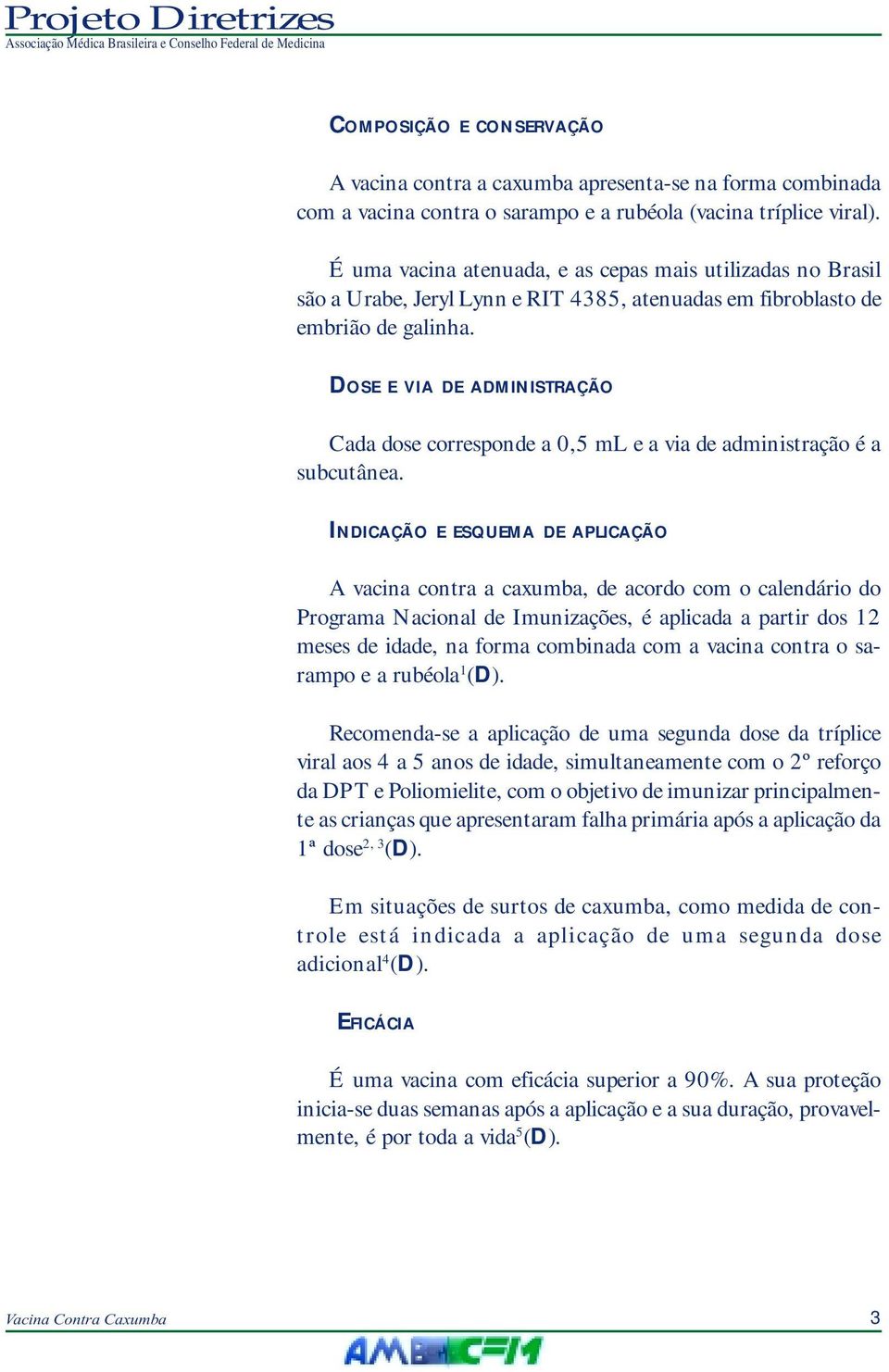 DOSE E VIA DE ADMINISTRAÇÃO Cada dose corresponde a 0,5 ml e a via de administração é a subcutânea.