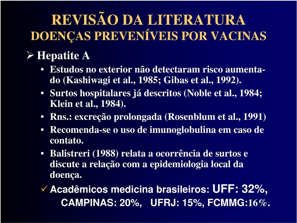 : excreção prolongada (Rosenblum et al., 1991) Recomenda-se o uso de imunoglobulina em caso de contato.