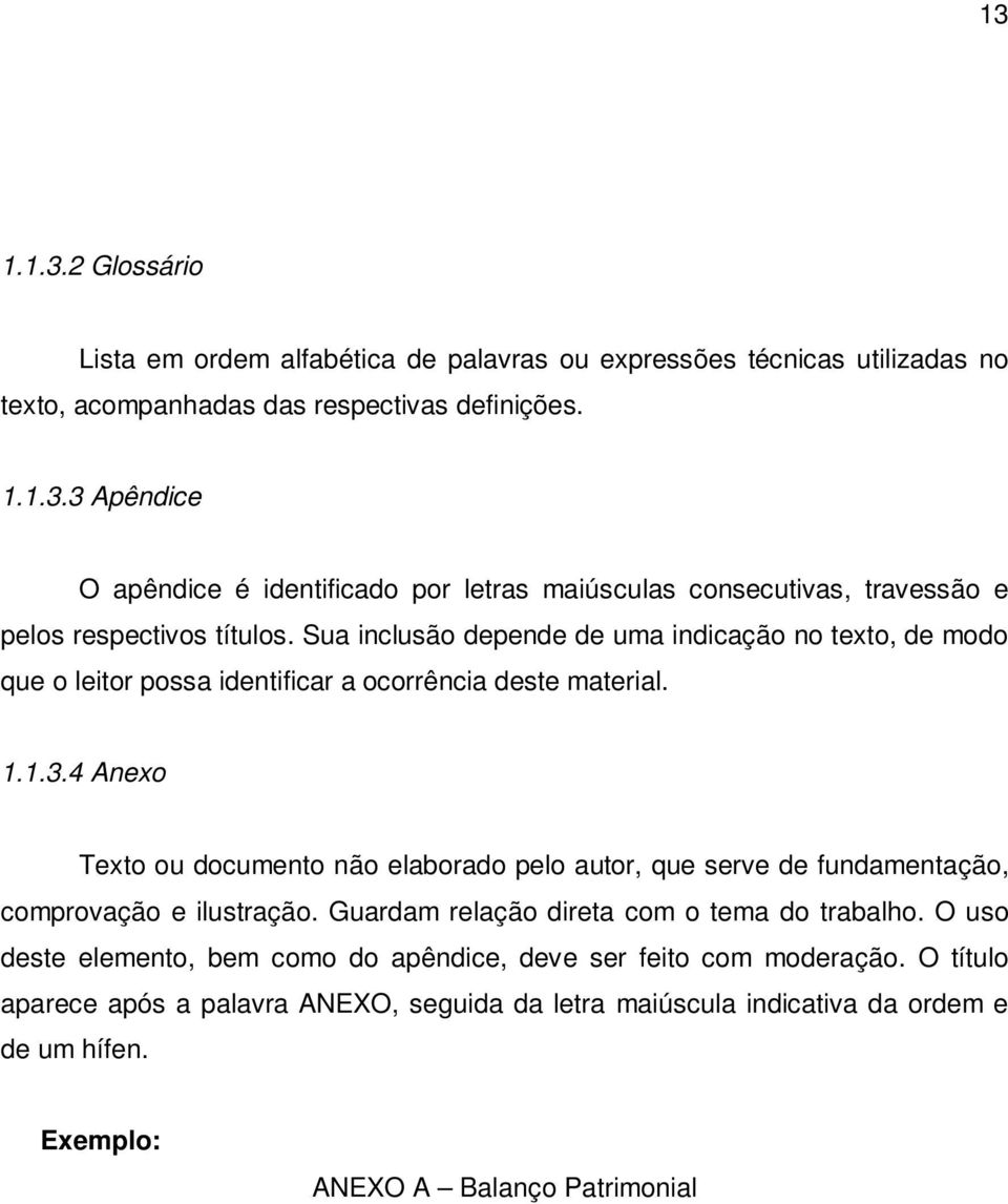 4 Anexo Texto ou documento não elaborado pelo autor, que serve de fundamentação, comprovação e ilustração. Guardam relação direta com o tema do trabalho.