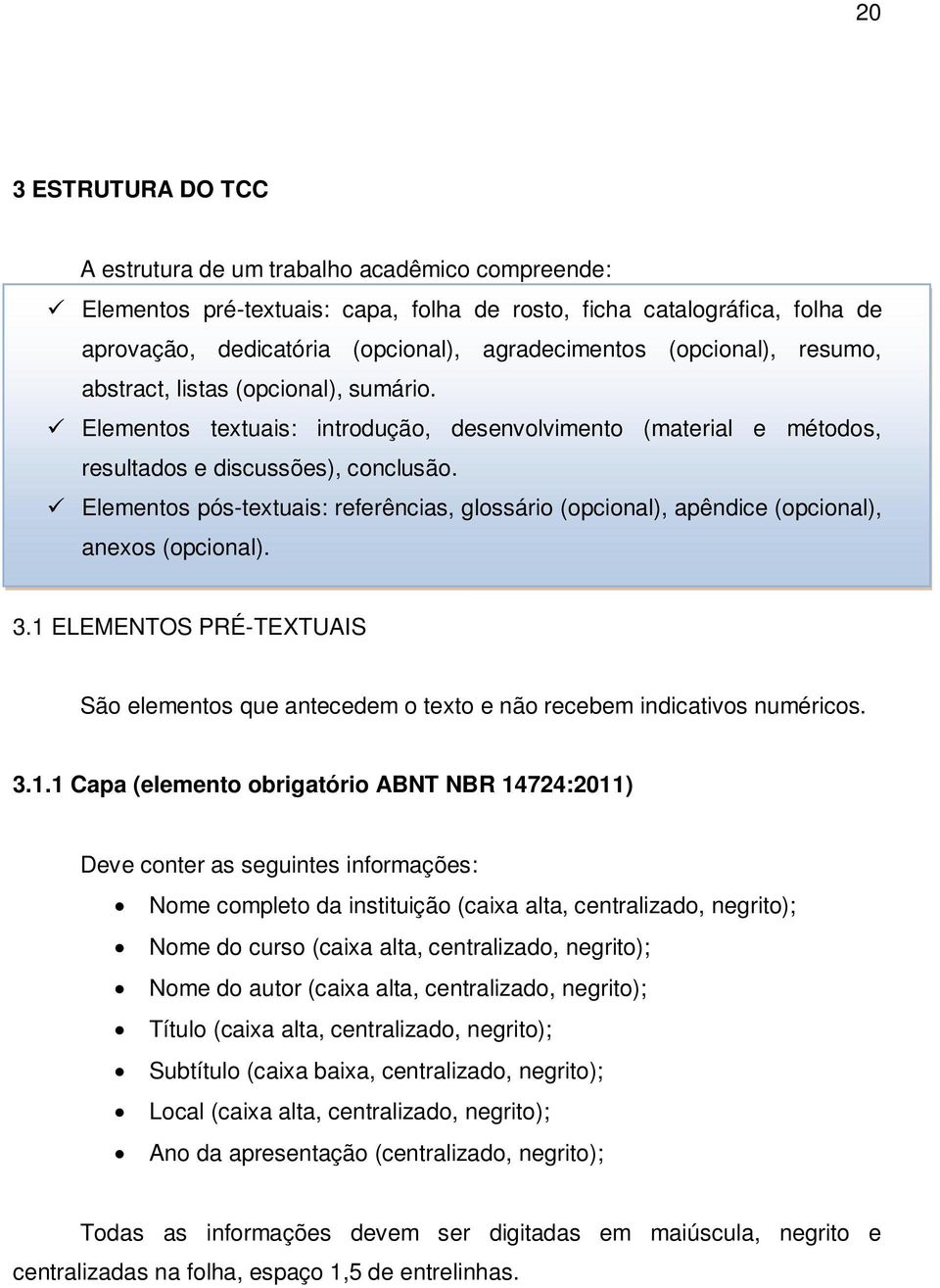 Elementos pós-textuais: referências, glossário (opcional), apêndice (opcional), anexos (opcional). 3.1 ELEMENTOS PRÉ-TEXTUAIS São elementos que antecedem o texto e não recebem indicativos numéricos.