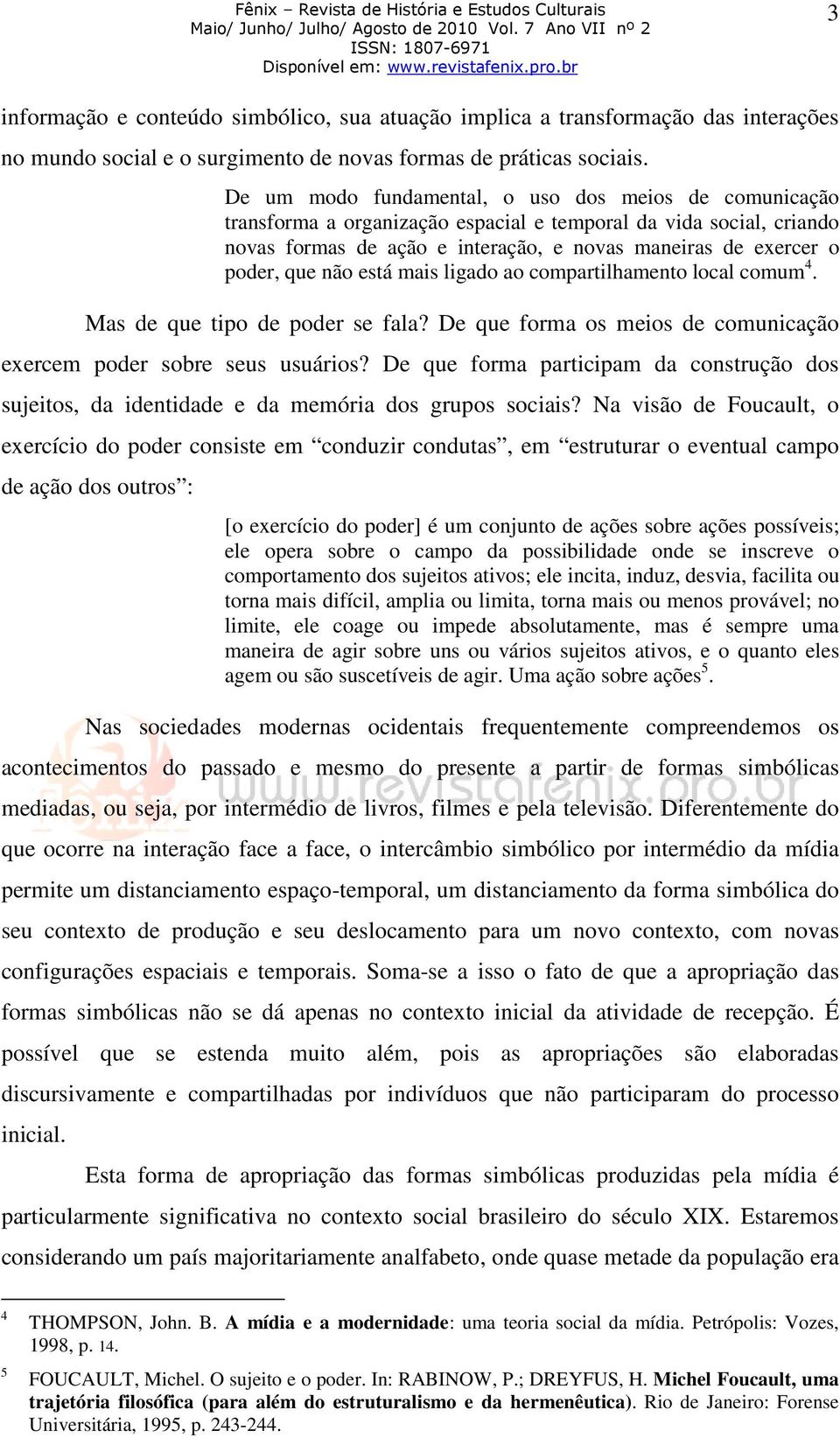 não está mais ligado ao compartilhamento local comum 4. Mas de que tipo de poder se fala? De que forma os meios de comunicação exercem poder sobre seus usuários?