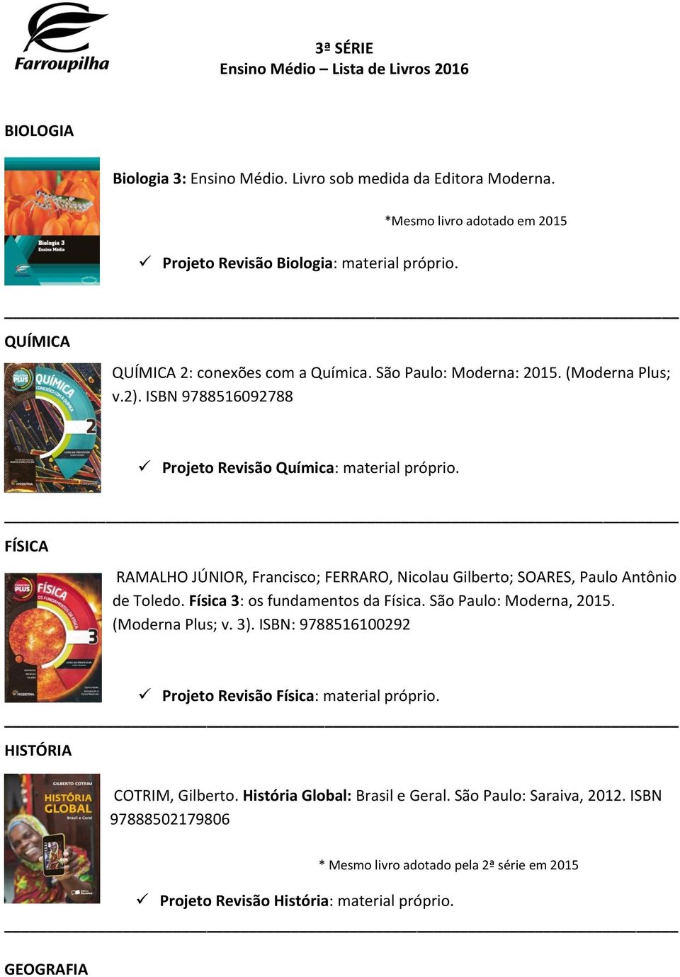 FÍSICA RAMALHO JÚNIOR, Francisco; FERRARO, Nicolau Gilberto; SOARES, Paulo Antônio de Toledo. Física 3: os fundamentos da Física. São Paulo: Moderna, 2015. (Moderna Plus; v. 3).