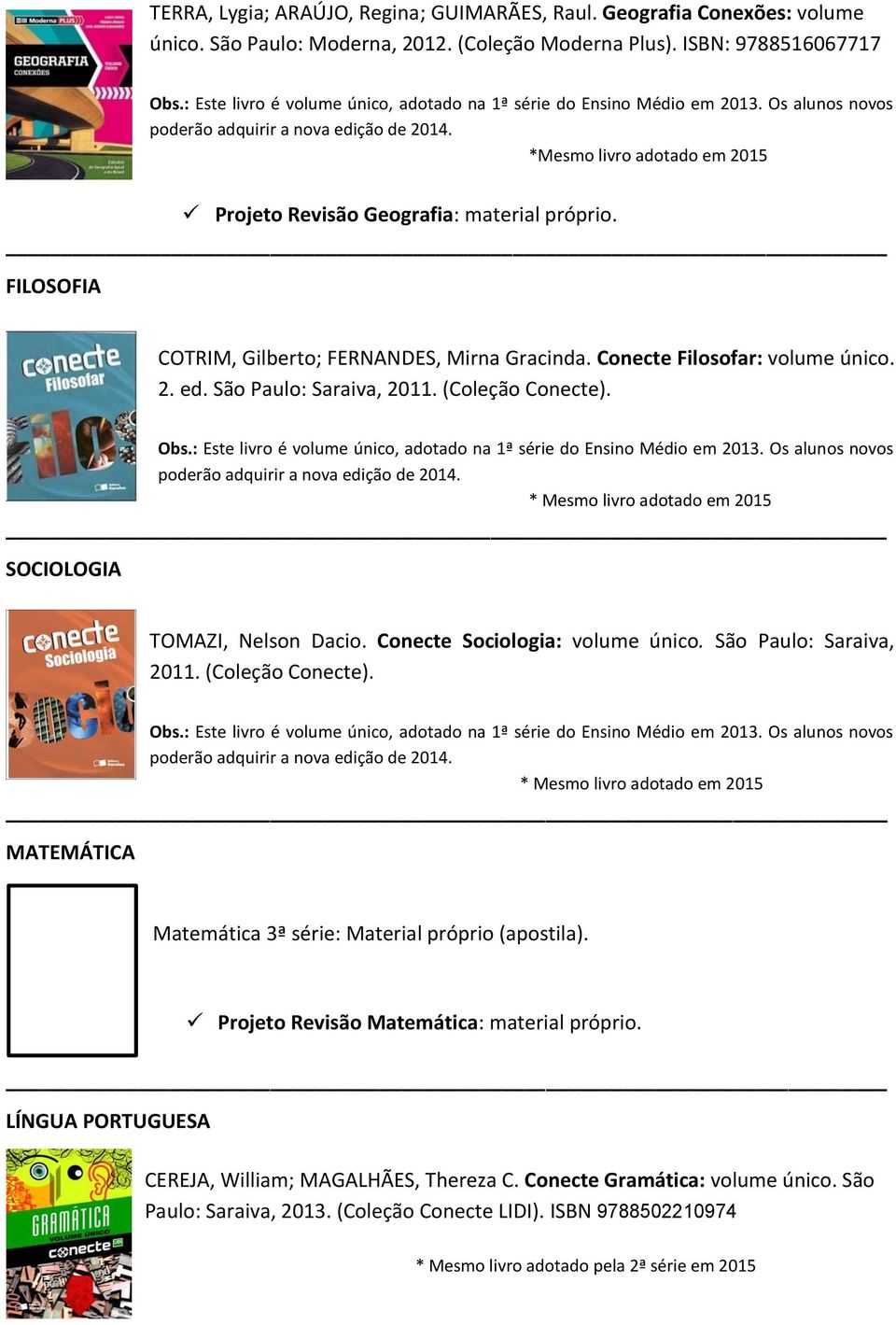 FILOSOFIA COTRIM, Gilberto; FERNANDES, Mirna Gracinda. Conecte Filosofar: volume único. 2. ed. São Paulo: Saraiva, 2011. (Coleção Conecte). Obs.