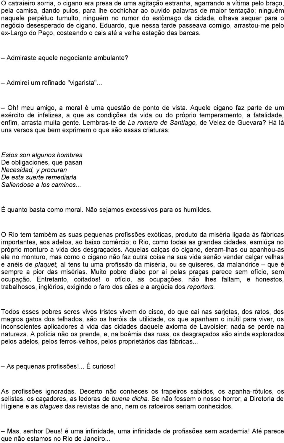 Eduardo, que nessa tarde passeava comigo, arrastou-me pelo ex-largo do Paço, costeando o cais até a velha estação das barcas. Admiraste aquele negociante ambulante? Admirei um refinado "vigarista".