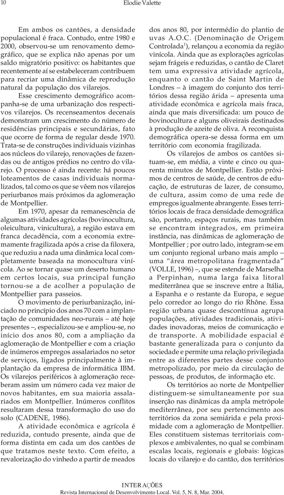 recriar uma dinâmica de reprodução natural da população dos vilarejos. Esse crescimento demográfico acompanha-se de uma urbanização dos respectivos vilarejos.