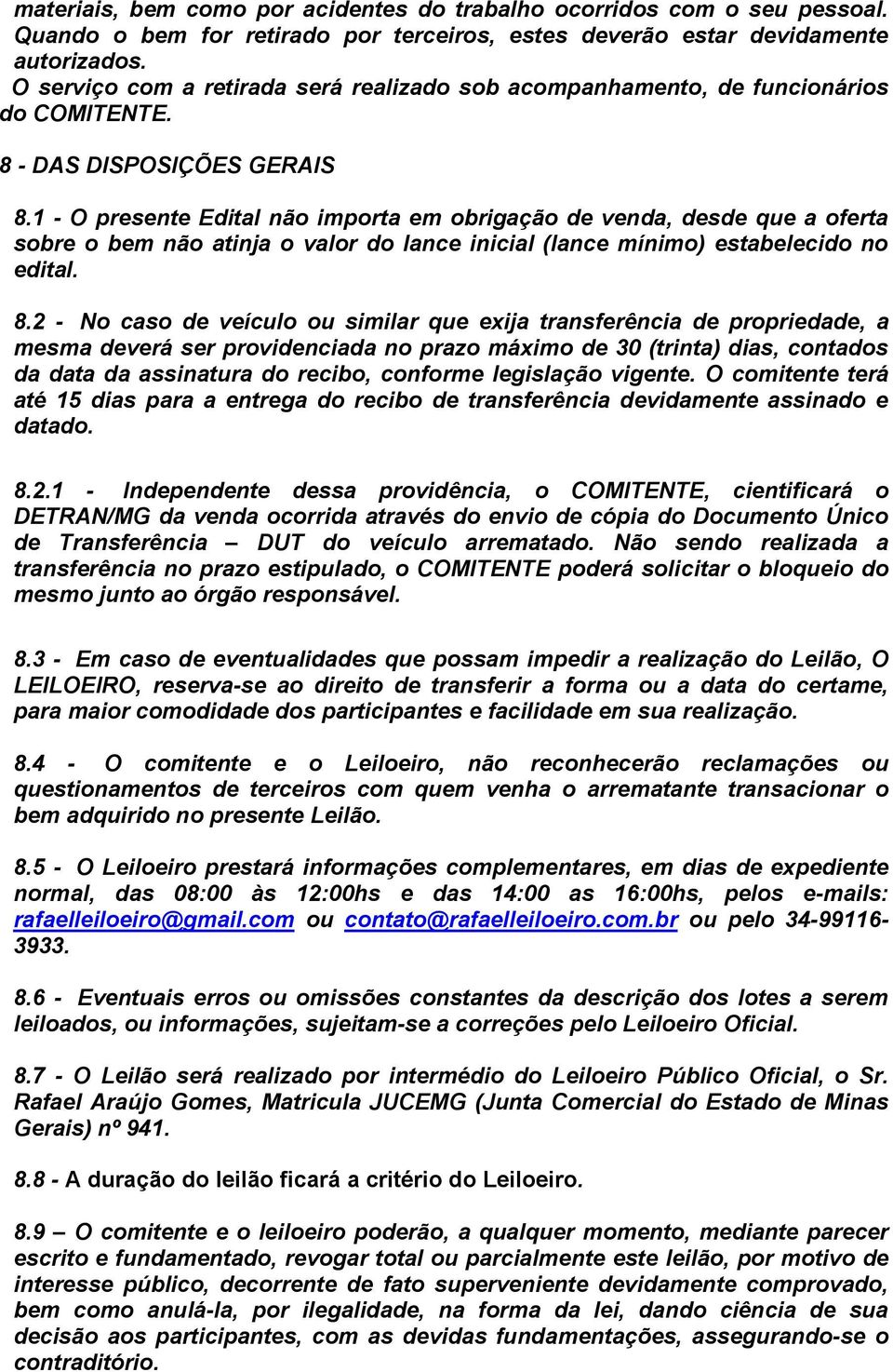 1 - O presente Edital não importa em obrigação de venda, desde que a oferta sobre o bem não atinja o valor do lance inicial (lance mínimo) estabelecido no edital. 8.